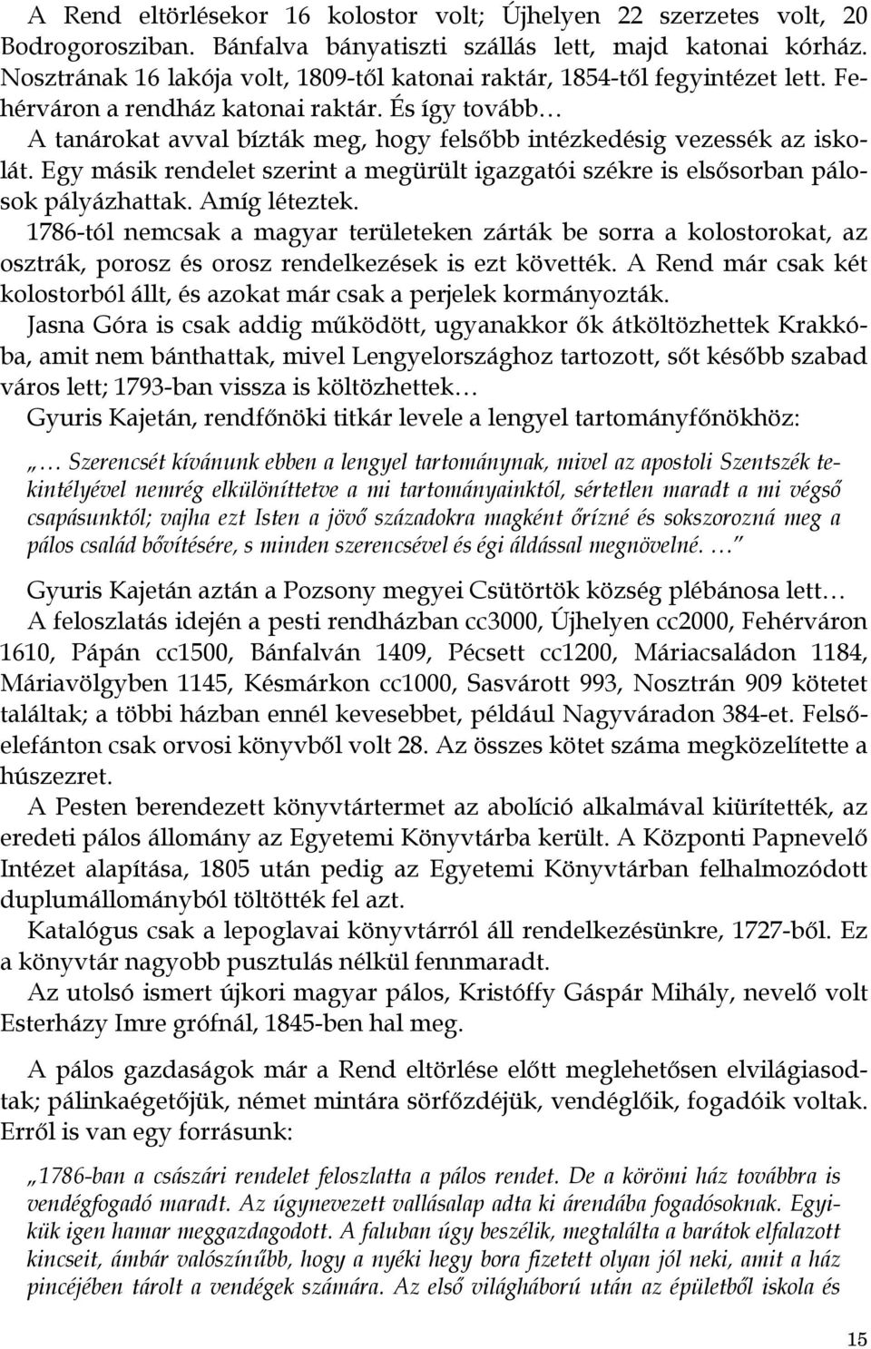 És így tovább A tanárokat avval bízták meg, hogy felsőbb intézkedésig vezessék az iskolát. Egy másik rendelet szerint a megürült igazgatói székre is elsősorban pálosok pályázhattak. Amíg léteztek.