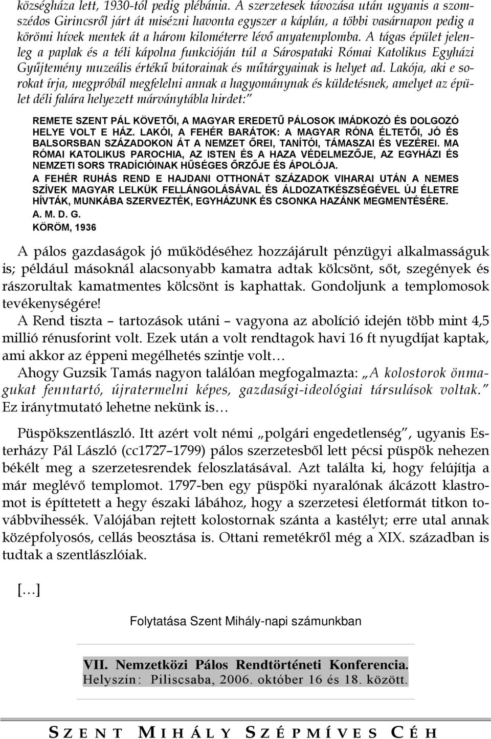 A tágas épület jelenleg a paplak és a téli kápolna funkcióján túl a Sárospataki Római Katolikus Egyházi Gyűjtemény muzeális értékű bútorainak és műtárgyainak is helyet ad.