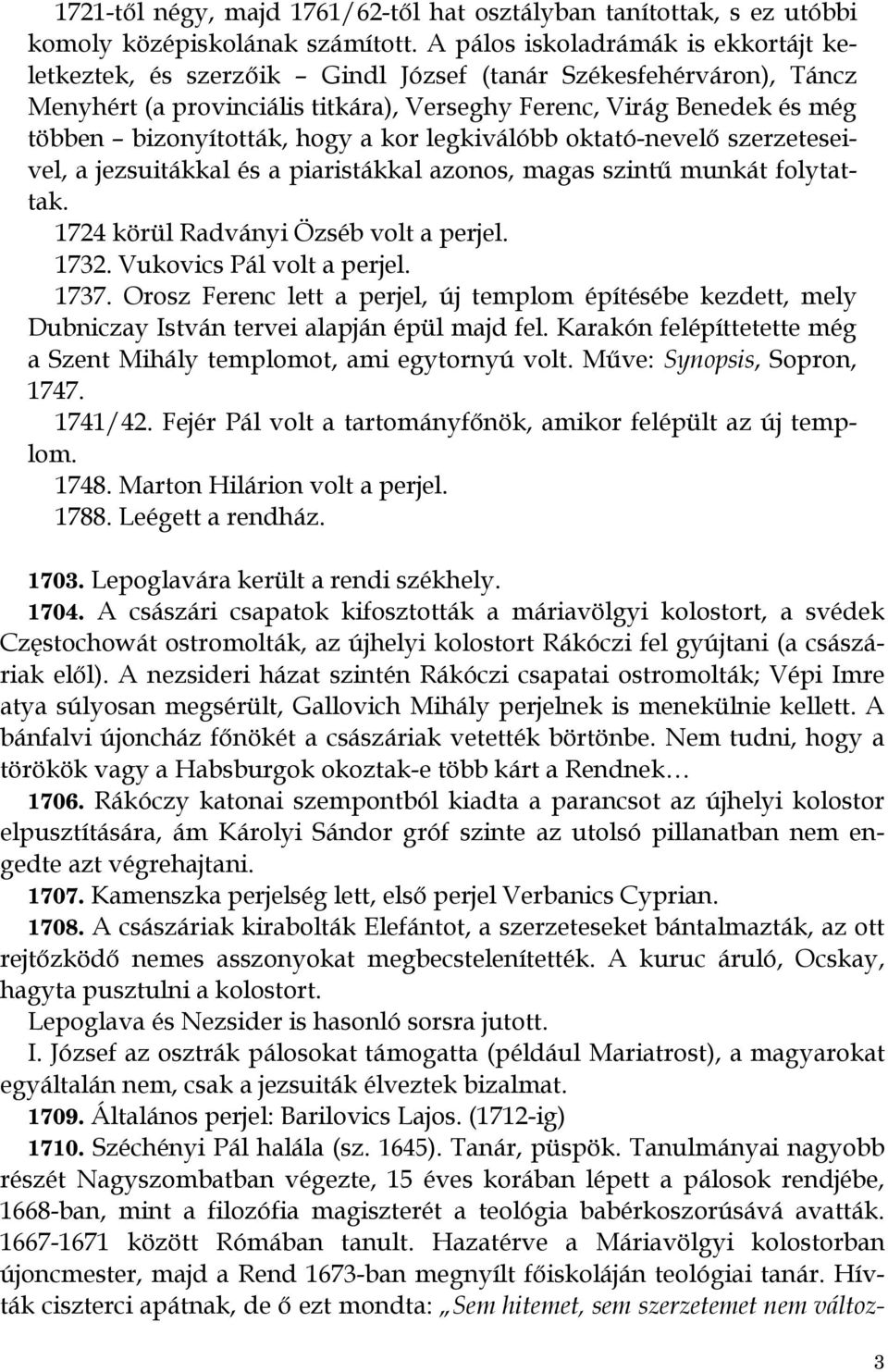 hogy a kor legkiválóbb oktató-nevelő szerzeteseivel, a jezsuitákkal és a piaristákkal azonos, magas szintű munkát folytattak. 1724 körül Radványi Özséb volt a perjel. 1732. Vukovics Pál volt a perjel.