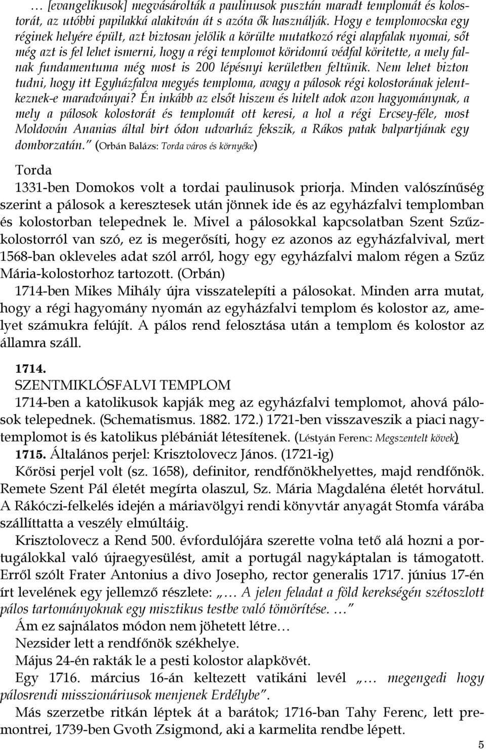 mely falnak fundamentuma még most is 200 lépésnyi kerületben feltünik. Nem lehet bizton tudni, hogy itt Egyházfalva megyés temploma, avagy a pálosok régi kolostorának jelentkeznek-e maradványai?