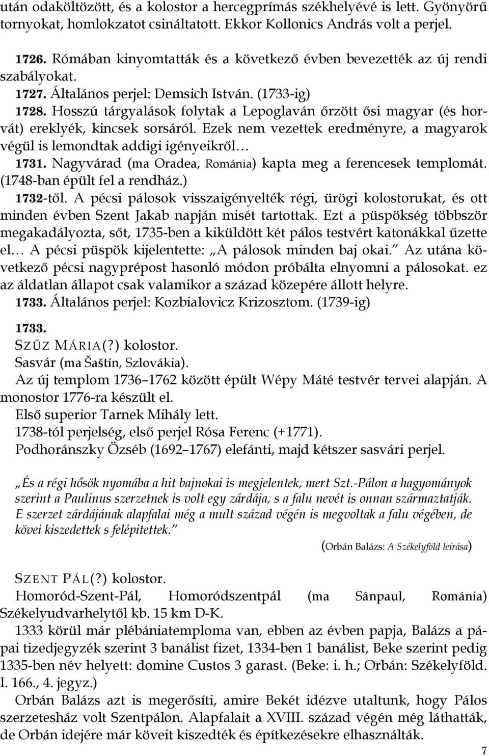 Hosszú tárgyalások folytak a Lepoglaván őrzött ősi magyar (és horvát) ereklyék, kincsek sorsáról. Ezek nem vezettek eredményre, a magyarok végül is lemondtak addigi igényeikről 1731.