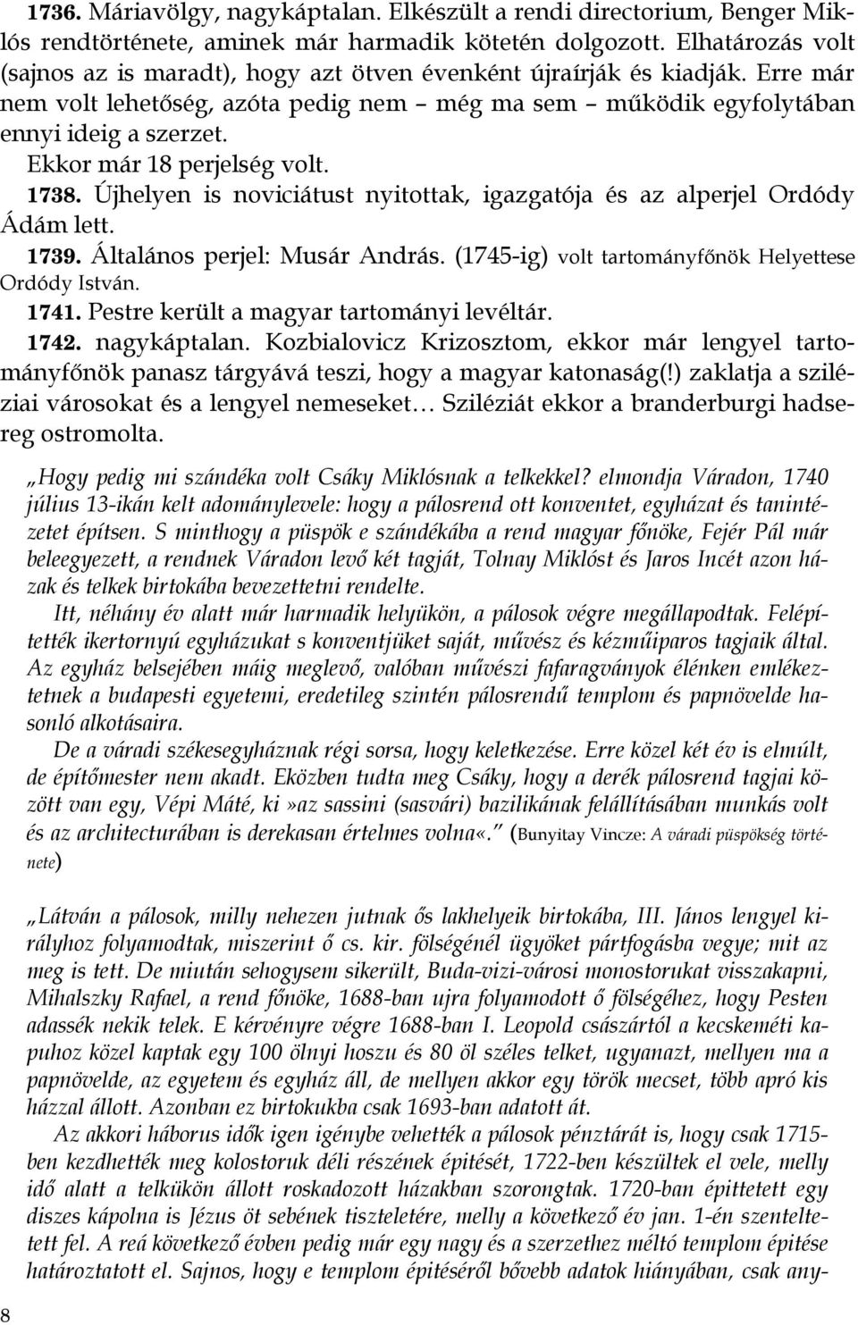 Ekkor már 18 perjelség volt. 1738. Újhelyen is noviciátust nyitottak, igazgatója és az alperjel Ordódy Ádám lett. 1739. Általános perjel: Musár András.