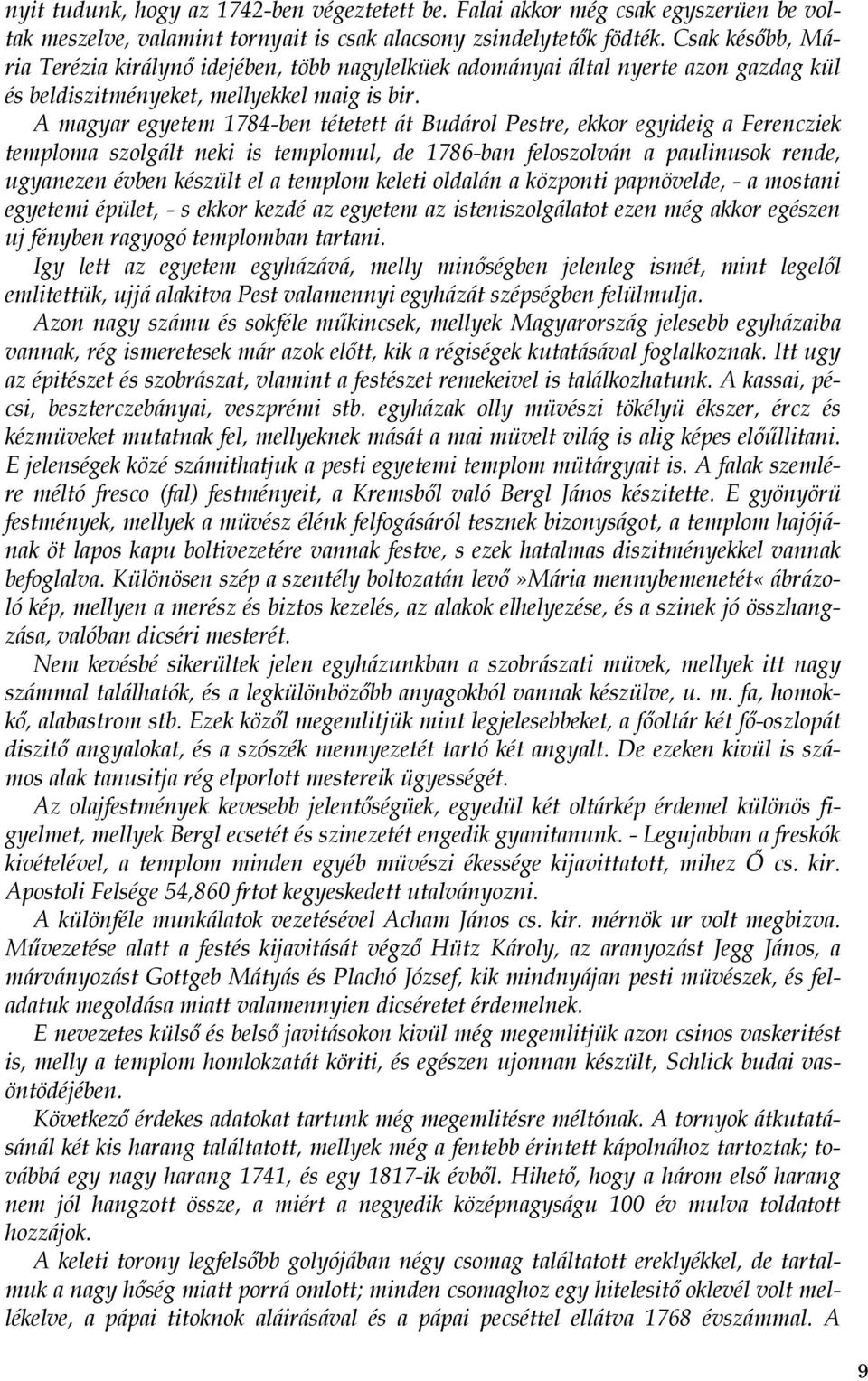 A magyar egyetem 1784-ben tétetett át Budárol Pestre, ekkor egyideig a Ferencziek temploma szolgált neki is templomul, de 1786-ban feloszolván a paulinusok rende, ugyanezen évben készült el a templom