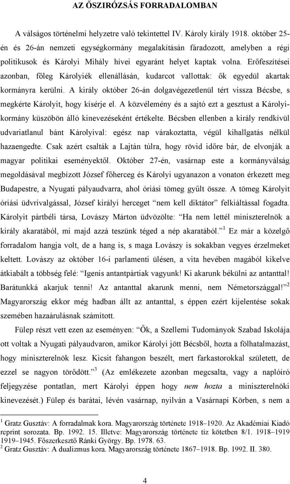 Erőfeszítései azonban, főleg Károlyiék ellenállásán, kudarcot vallottak: ők egyedül akartak kormányra kerülni.