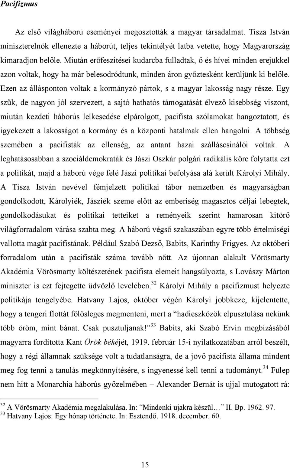 Ezen az állásponton voltak a kormányzó pártok, s a magyar lakosság nagy része.