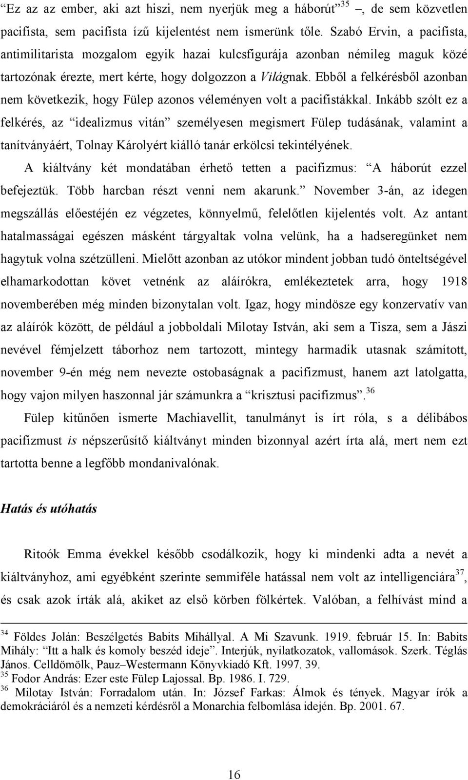 Ebből a felkérésből azonban nem következik, hogy Fülep azonos véleményen volt a pacifistákkal.