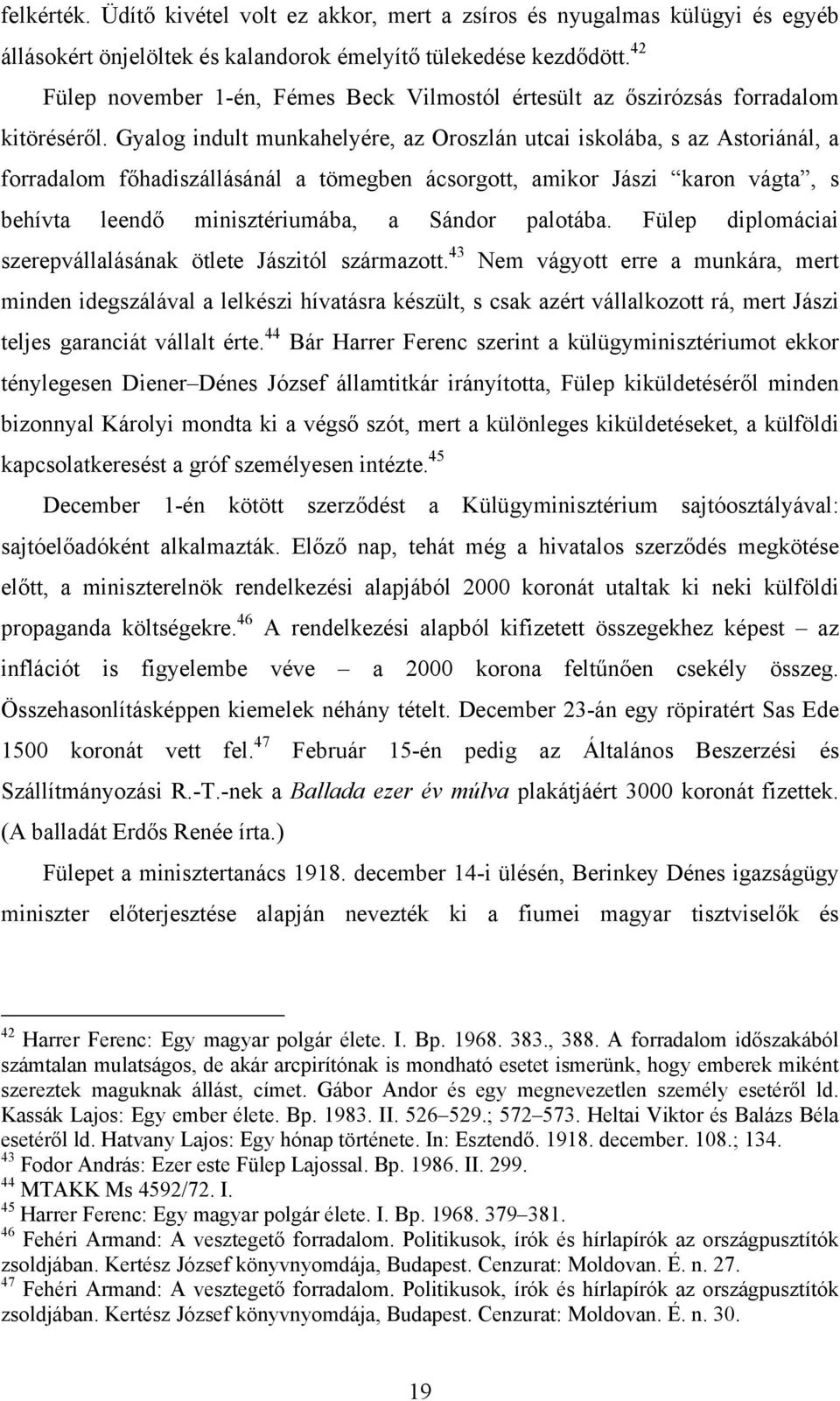 Gyalog indult munkahelyére, az Oroszlán utcai iskolába, s az Astoriánál, a forradalom főhadiszállásánál a tömegben ácsorgott, amikor Jászi karon vágta, s behívta leendő minisztériumába, a Sándor