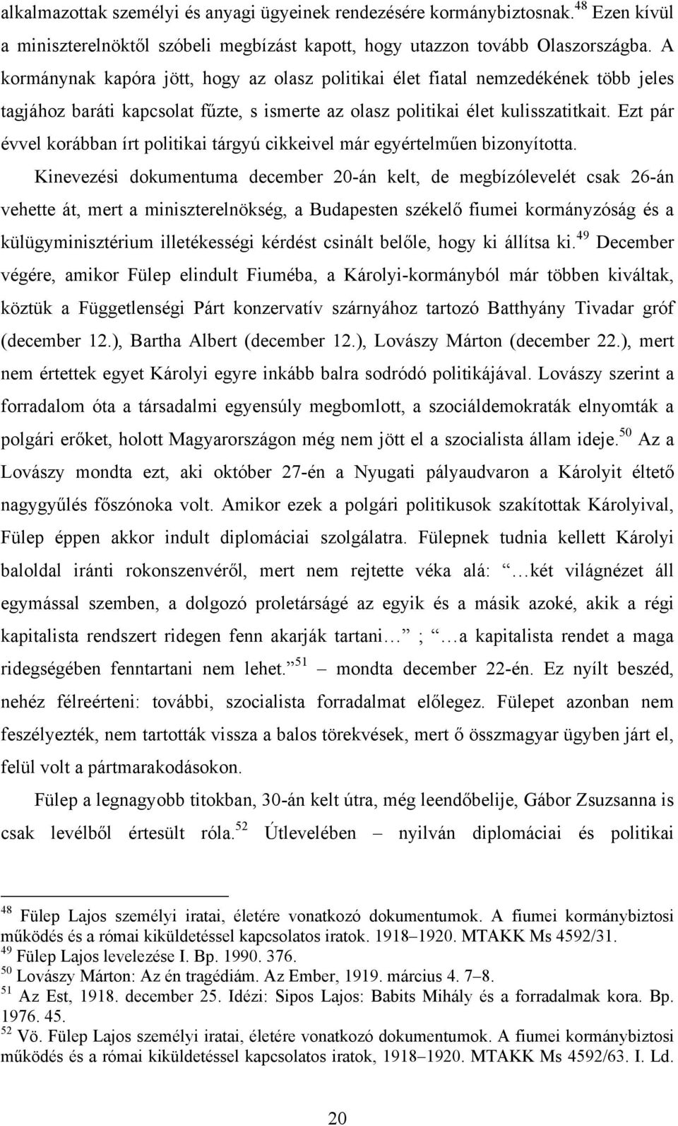 Ezt pár évvel korábban írt politikai tárgyú cikkeivel már egyértelműen bizonyította.