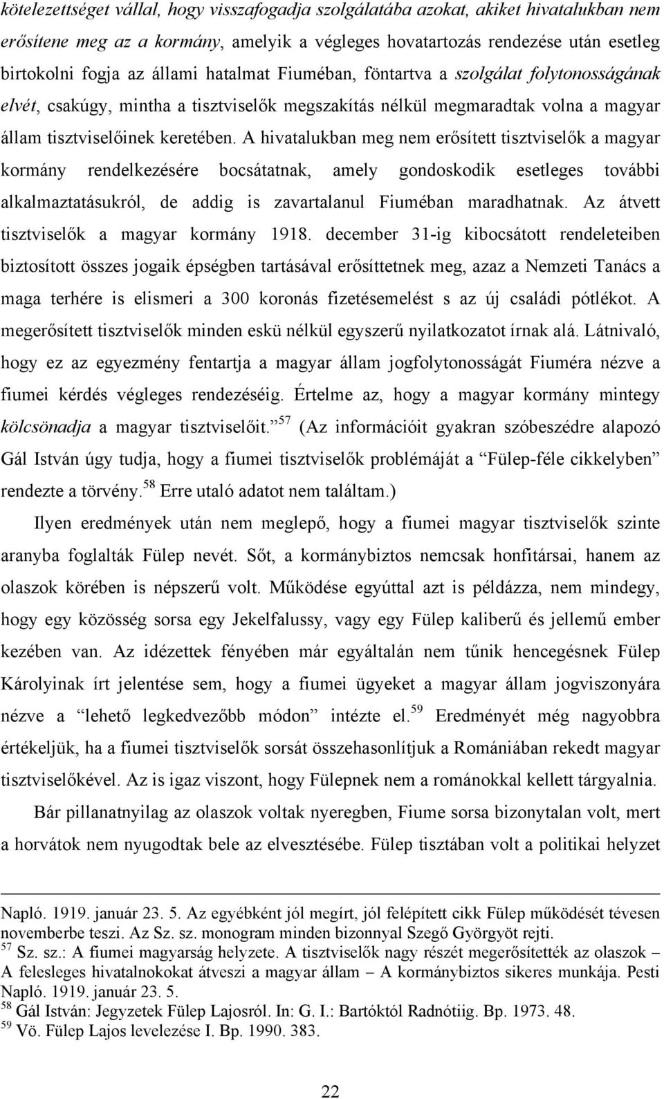 A hivatalukban meg nem erősített tisztviselők a magyar kormány rendelkezésére bocsátatnak, amely gondoskodik esetleges további alkalmaztatásukról, de addig is zavartalanul Fiuméban maradhatnak.