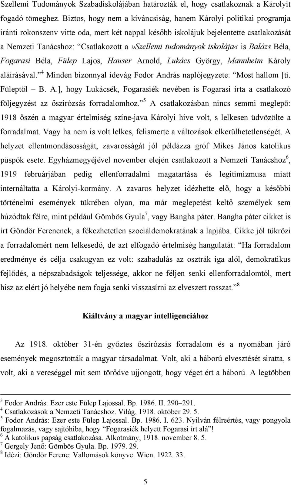 tudományok iskolája«is Balázs Béla, Fogarasi Béla, Fülep Lajos, Hauser Arnold, Lukács György, Mannheim Károly aláírásával. 4 Minden bizonnyal idevág Fodor András naplójegyzete: Most hallom [ti.