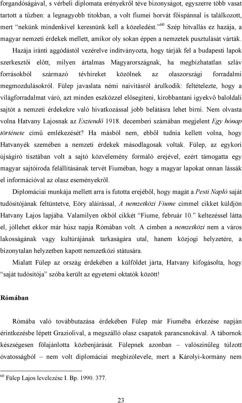 Hazája iránti aggódástól vezérelve indítványozta, hogy tárják fel a budapesti lapok szerkesztői előtt, milyen ártalmas Magyarországnak, ha megbízhatatlan szláv forrásokból származó tévhíreket