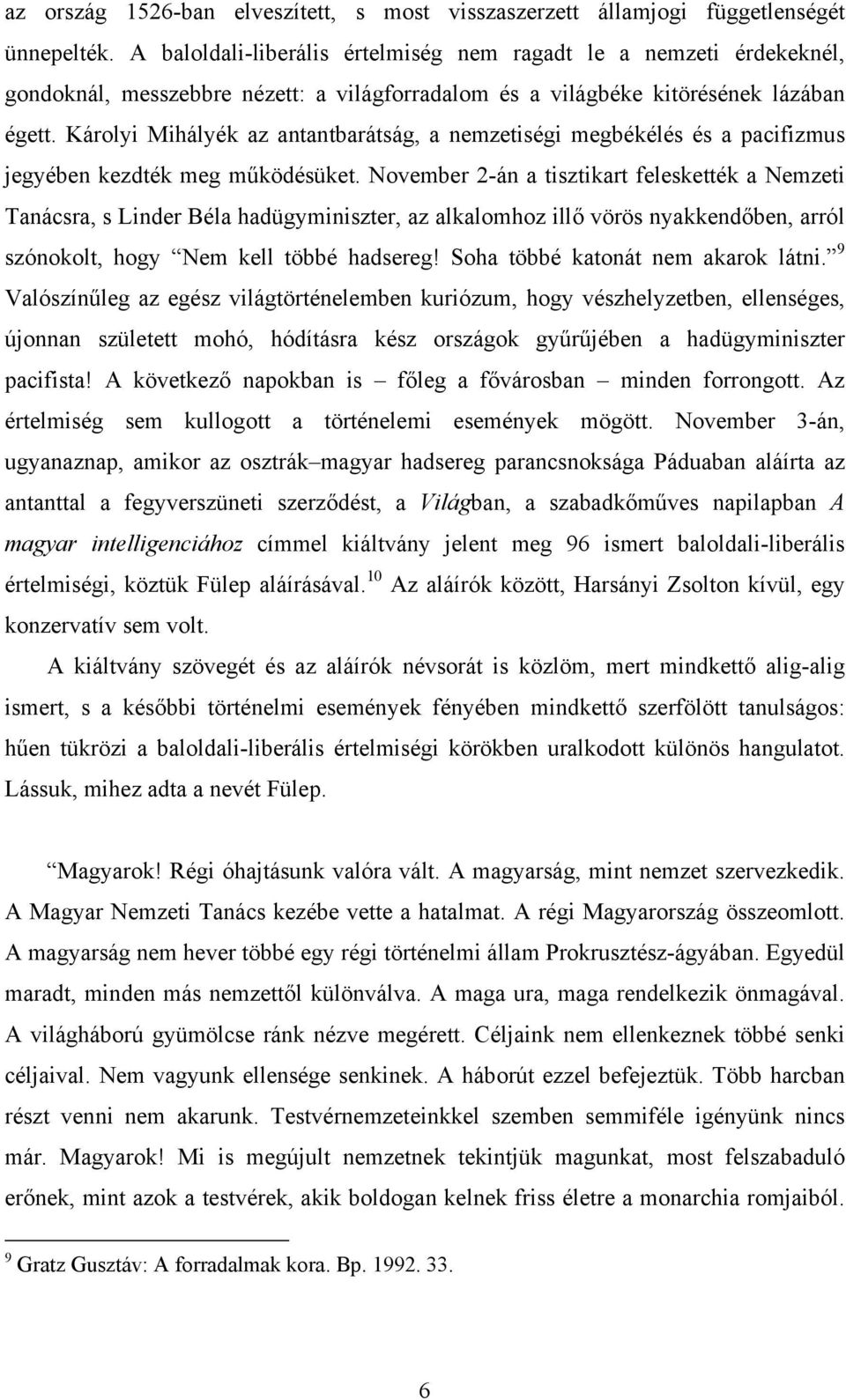 Károlyi Mihályék az antantbarátság, a nemzetiségi megbékélés és a pacifizmus jegyében kezdték meg működésüket.