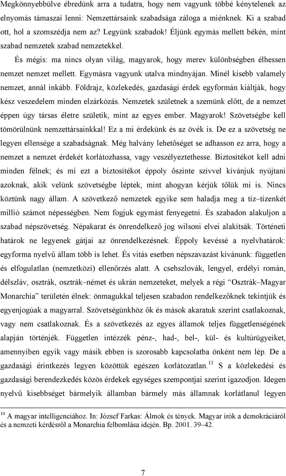 Egymásra vagyunk utalva mindnyájan. Minél kisebb valamely nemzet, annál inkább. Földrajz, közlekedés, gazdasági érdek egyformán kiáltják, hogy kész veszedelem minden elzárkózás.