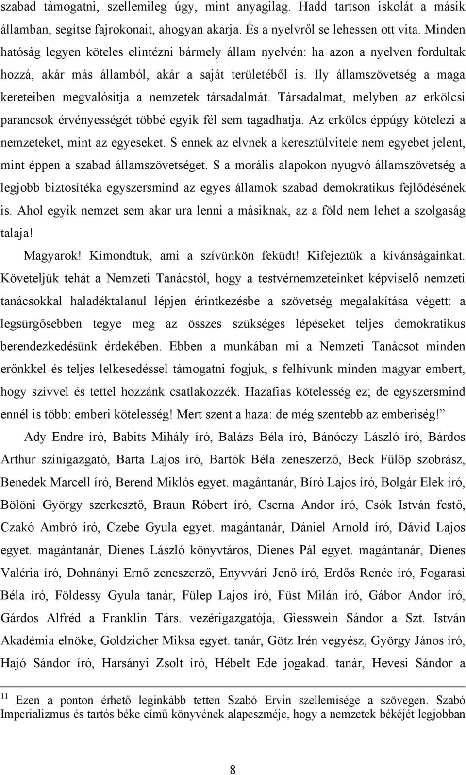 Ily államszövetség a maga kereteiben megvalósítja a nemzetek társadalmát. Társadalmat, melyben az erkölcsi parancsok érvényességét többé egyik fél sem tagadhatja.