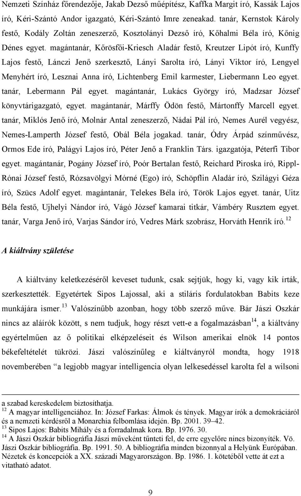 magántanár, Kőrösfői-Kriesch Aladár festő, Kreutzer Lipót író, Kunffy Lajos festő, Lánczi Jenő szerkesztő, Lányi Sarolta író, Lányi Viktor író, Lengyel Menyhért író, Lesznai Anna író, Lichtenberg