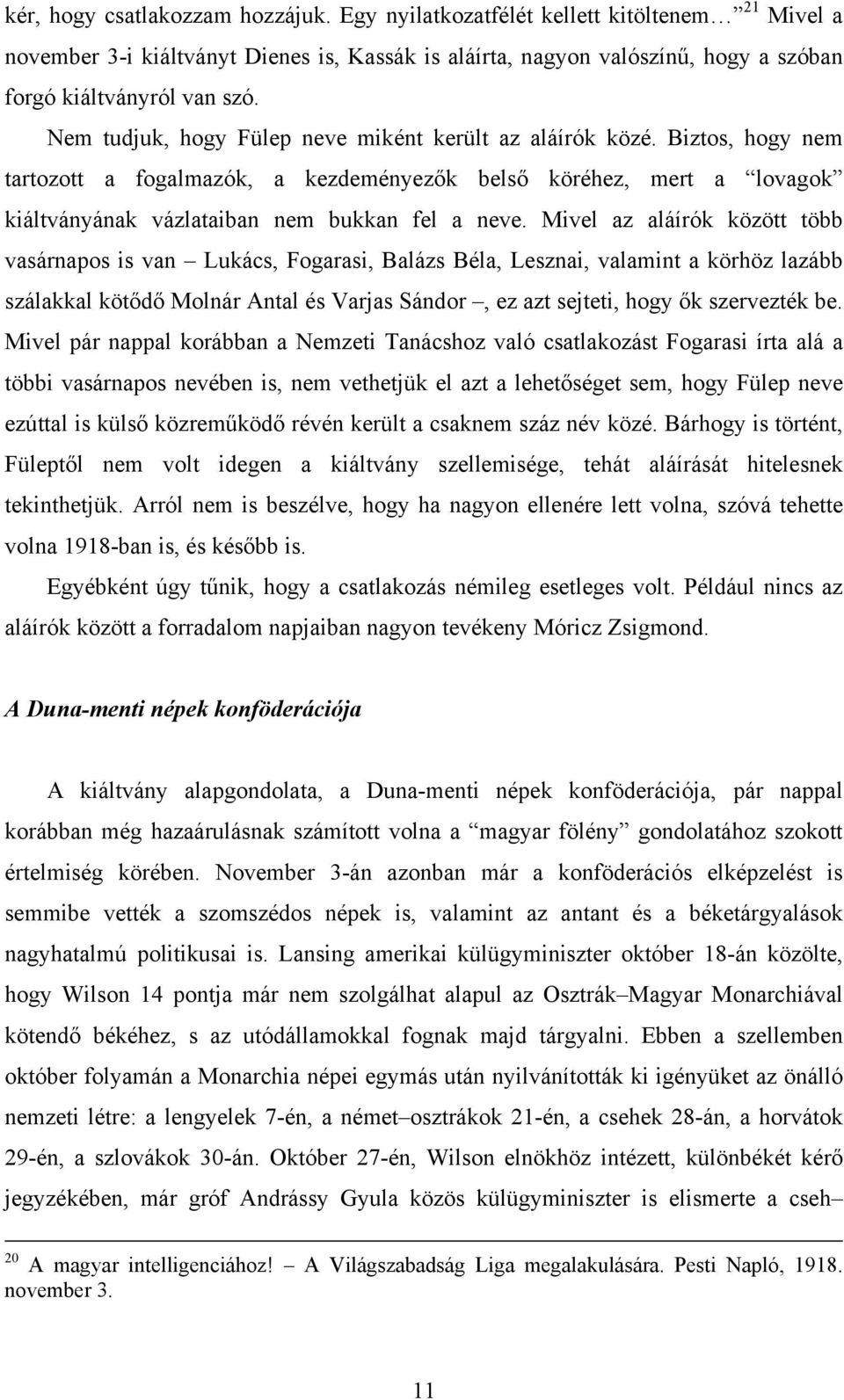 Mivel az aláírók között több vasárnapos is van Lukács, Fogarasi, Balázs Béla, Lesznai, valamint a körhöz lazább szálakkal kötődő Molnár Antal és Varjas Sándor, ez azt sejteti, hogy ők szervezték be.