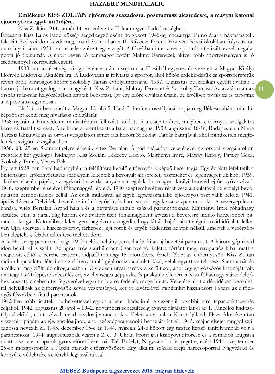 Iskoláit Szekszárdon kezdi meg, majd Sopronban a II. Rákóczi Ferenc Honvéd Főreáliskolában folytatta tanulmányait, ahol 1933-ban tette le az érettségi vizsgát.