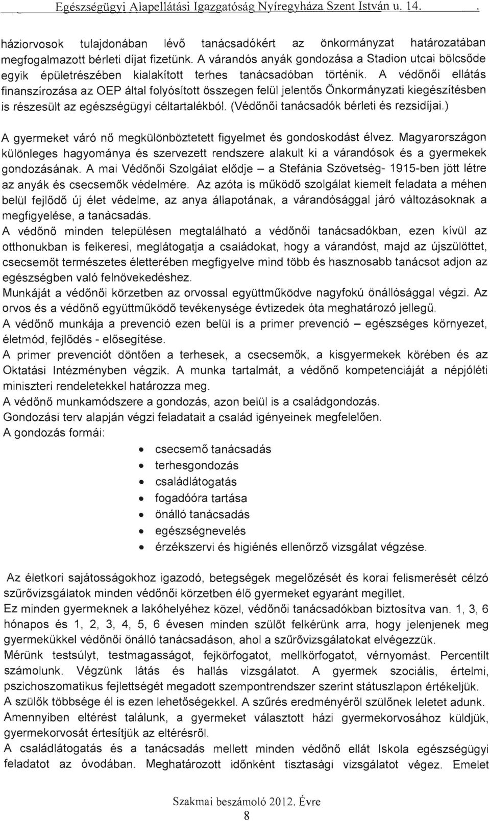 A védőnői ellátás finanszírozása az EP által folyósított összegen felül jelentős Önkormányzati kiegészítésben is részesült az egészségügyi céltartalékból. (Védőnői tanácsadók bérleti és rezsidíjai.