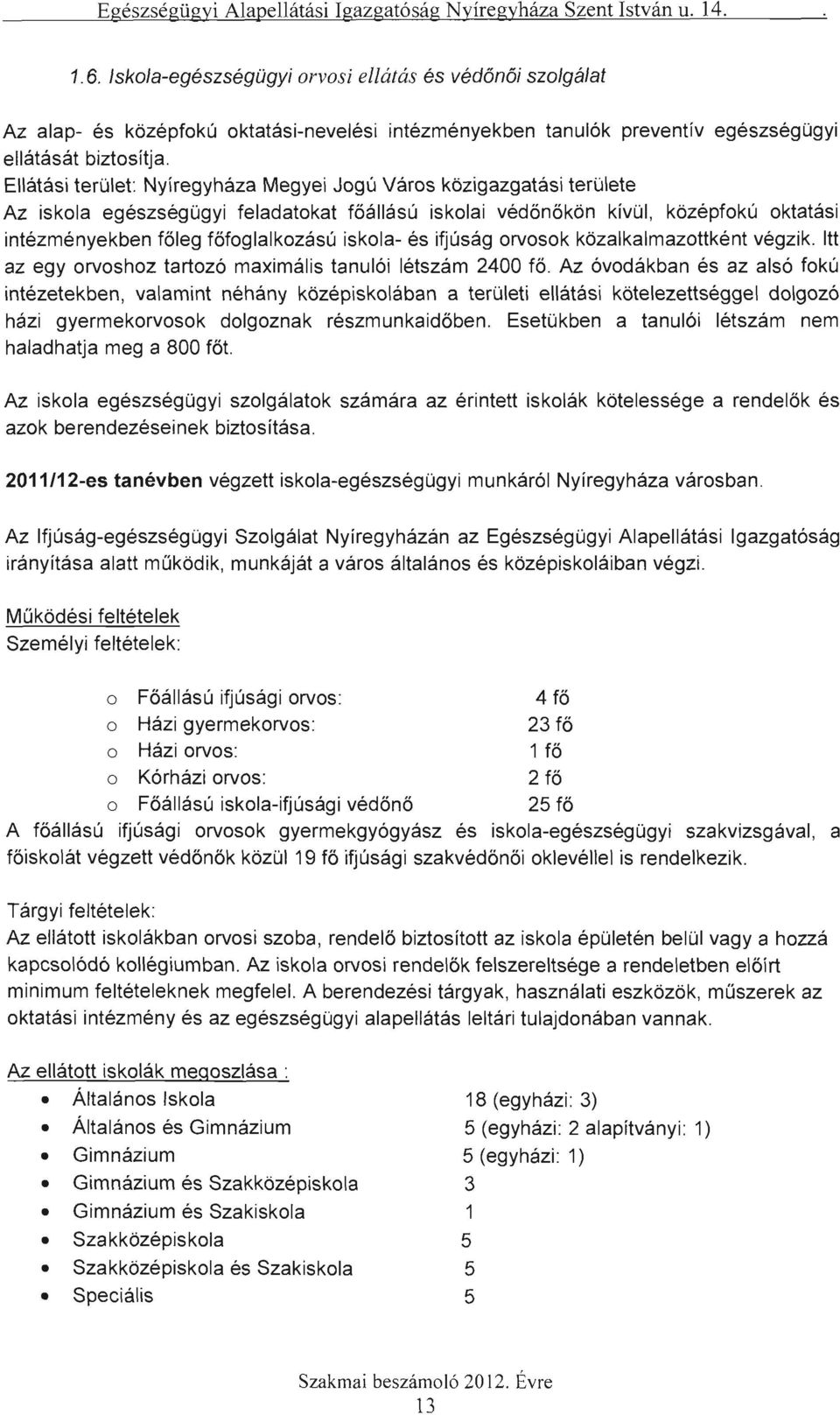 iskola- és ifjúság orvosok közalkalmazottként végzik. Itt az egy orvoshoz tartozó maximális tanulói létszám 2400 fő.