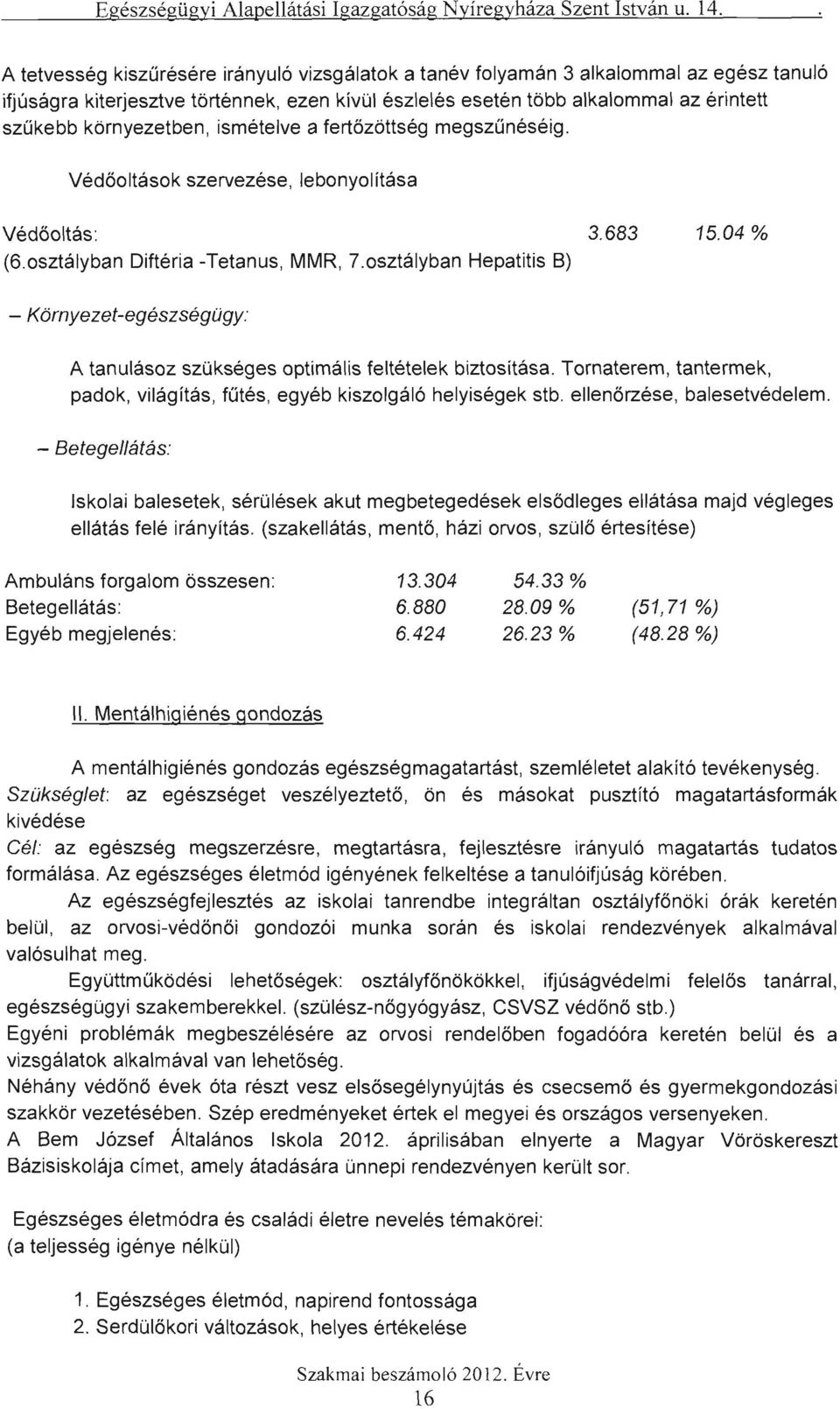 osztályban Hepatitis B) - Környezet-egészségügy: A tanulásoz szükséges optimális feltételek biztosítása. Tornaterem, tantermek, padok, világítás, fűtés, egyéb kiszolgáló helyiségek stb.