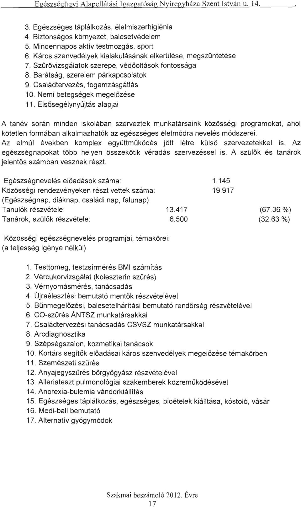 Elsősegélynyújtás alapjai A tanév során minden iskolában szerveztek munkatársaink közösségi programokat, ahol kötetlen formában alkalmazhatók az egészséges életmódra nevelés módszerei.