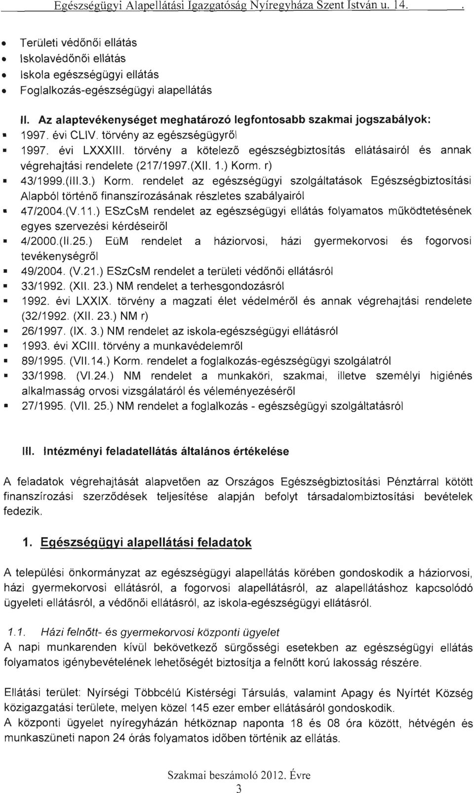 r) 43/1999.(111.3.) Korm. rendelet az egészségügyi szolgáltatások Egészségbiztosítási Alapból történő finanszírozásának részletes szabályairól 47/2004.(V.11.) ESzCsM rendelet az egészségügyi ellátás folyamatos müködtetésének egyes szervezési kérdéseiről 4/2000.