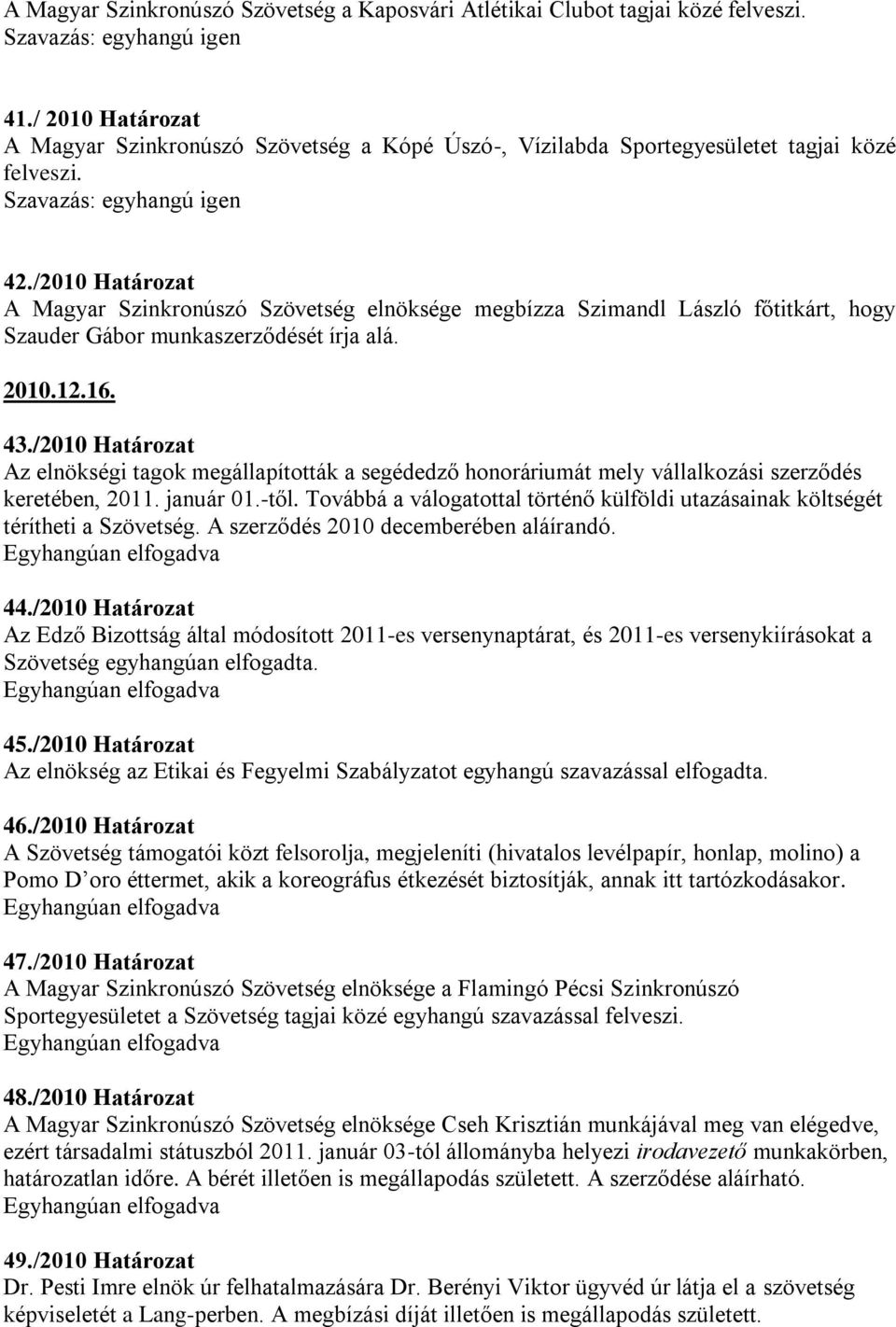 /2010 Határozat Az elnökségi tagok megállapították a segédedző honoráriumát mely vállalkozási szerződés keretében, 2011. január 01.-től.