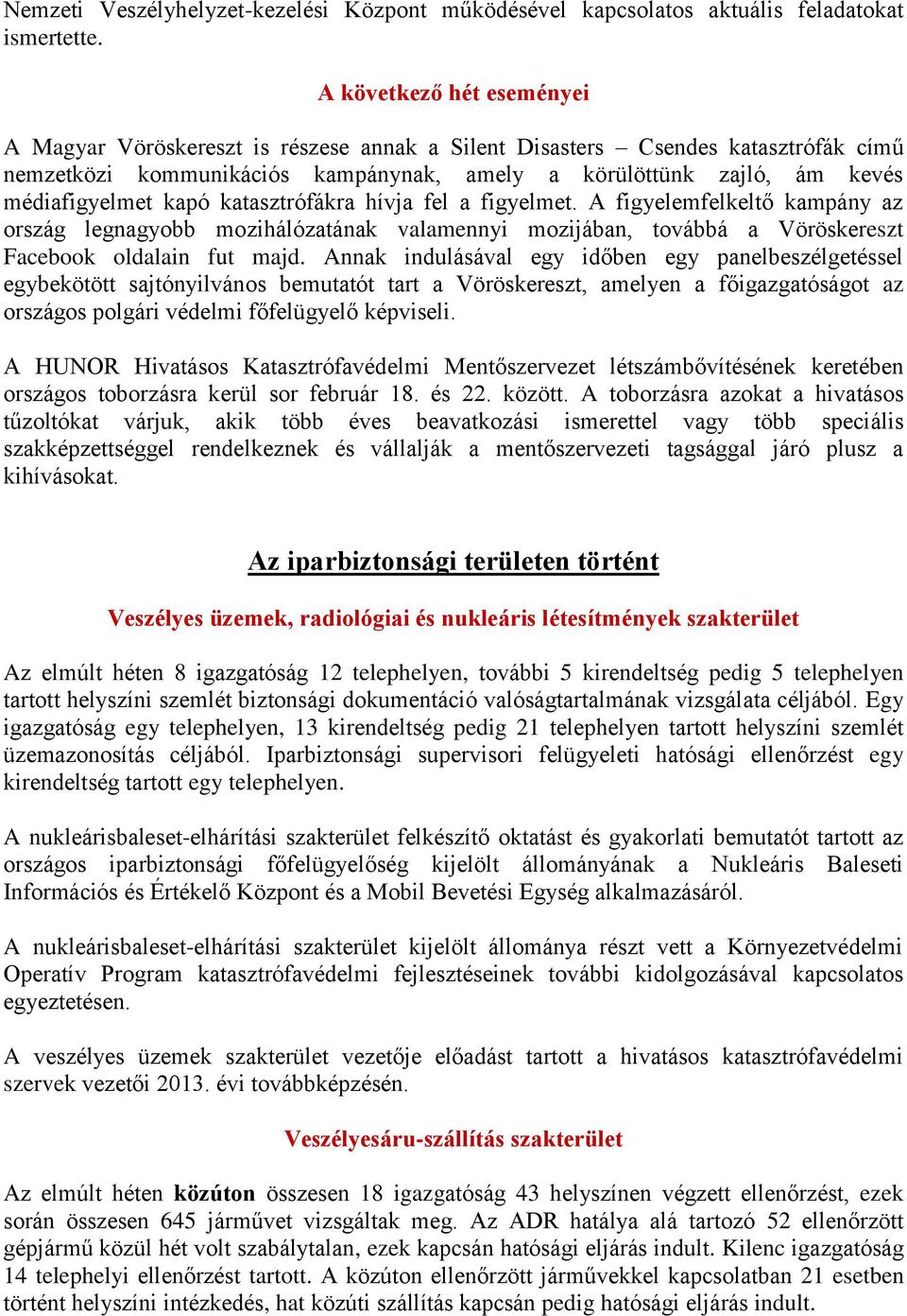 kapó katasztrófákra hívja fel a figyelmet. A figyelemfelkeltő kampány az ország legnagyobb mozihálózatának valamennyi mozijában, továbbá a Vöröskereszt Facebook oldalain fut majd.