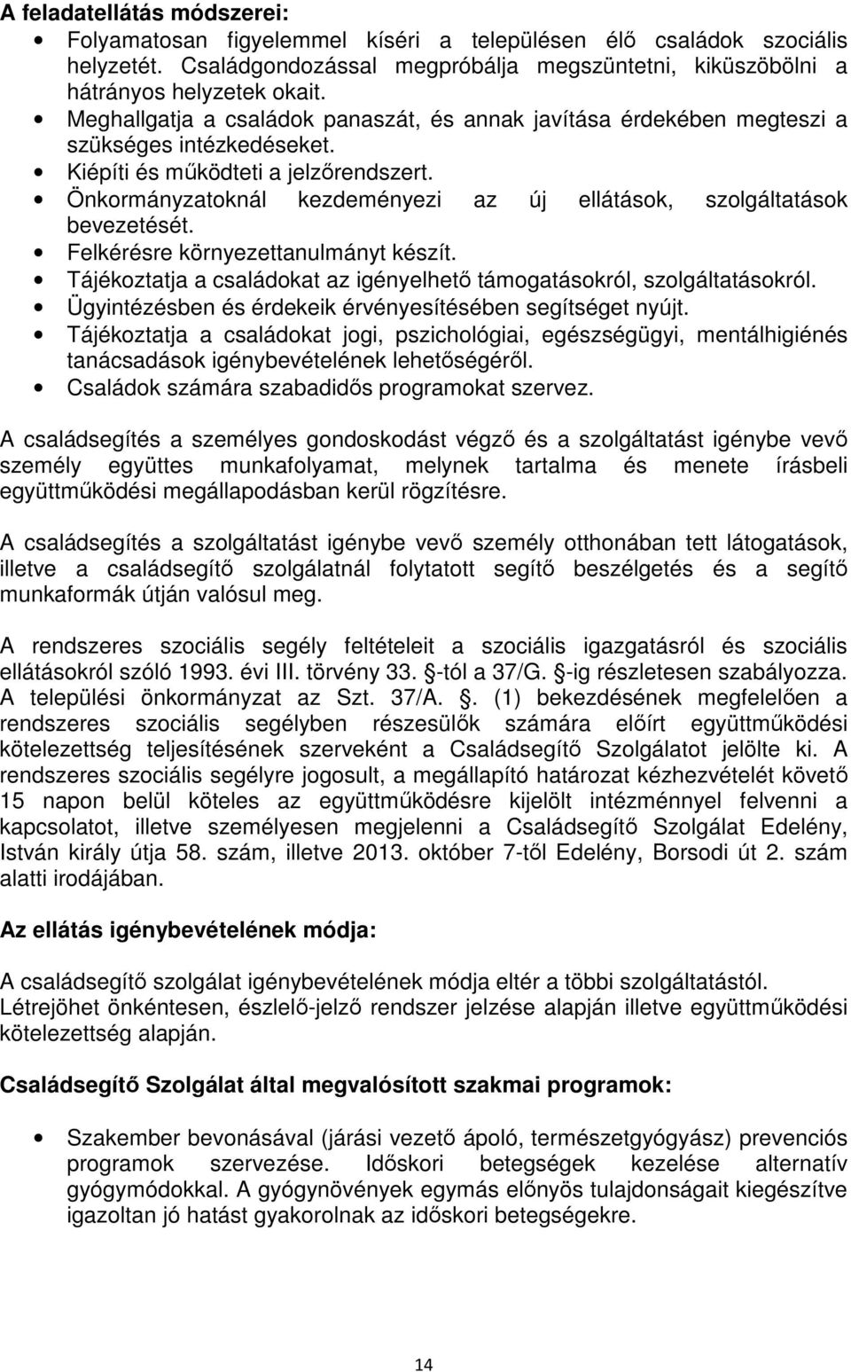 Önkormányzatoknál kezdeményezi az új ellátások, szolgáltatások bevezetését. Felkérésre környezettanulmányt készít. Tájékoztatja a családokat az igényelhető támogatásokról, szolgáltatásokról.