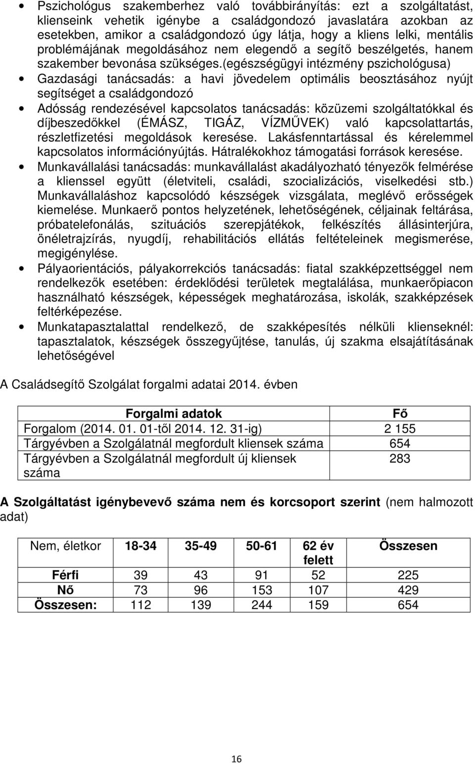 (egészségügyi intézmény pszichológusa) Gazdasági tanácsadás: a havi jövedelem optimális beosztásához nyújt segítséget a családgondozó Adósság rendezésével kapcsolatos tanácsadás: közüzemi