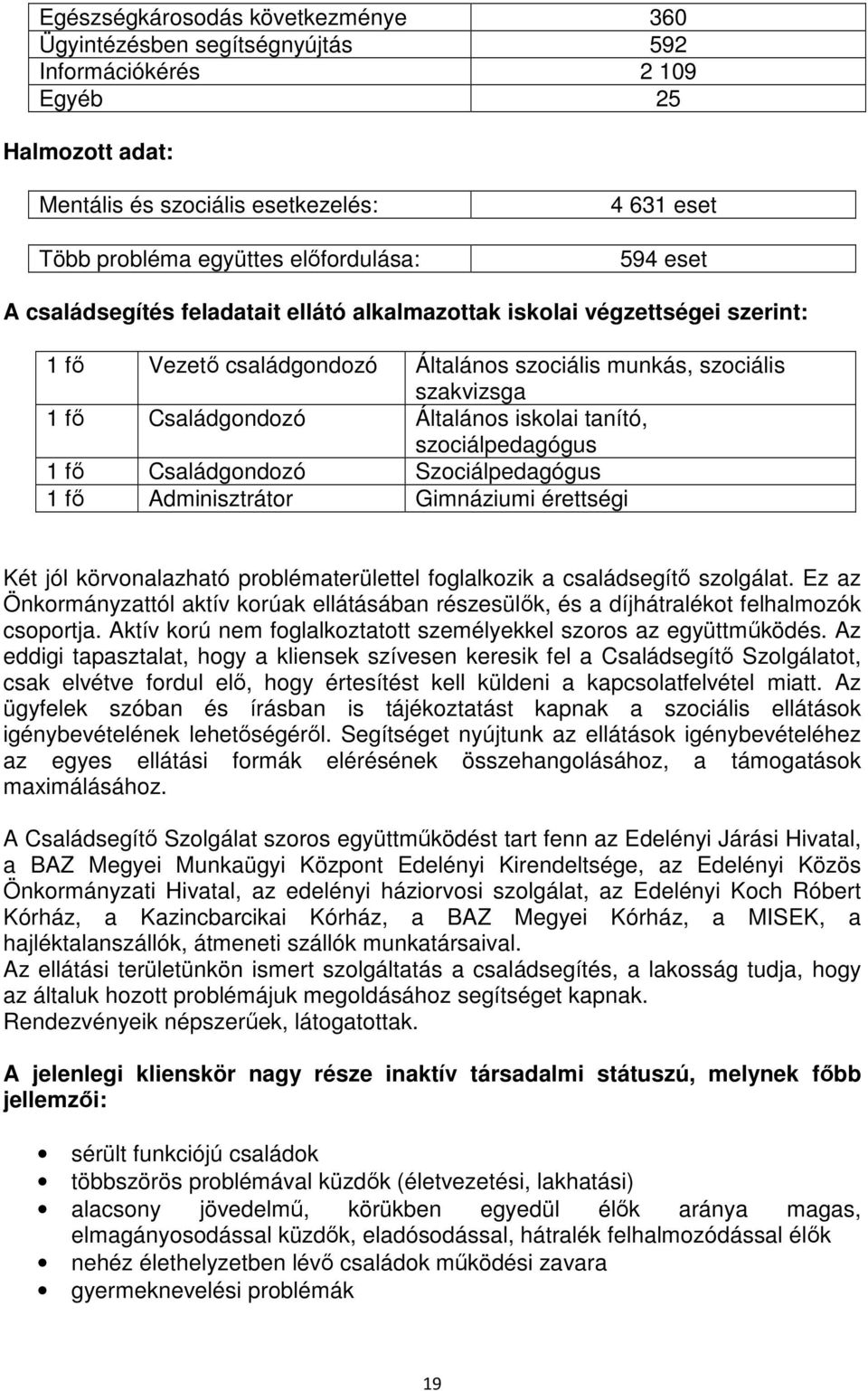 tanító, szociálpedagógus 1 fő Családgondozó Szociálpedagógus 1 fő Adminisztrátor Gimnáziumi érettségi Két jól körvonalazható problématerülettel foglalkozik a családsegítő szolgálat.