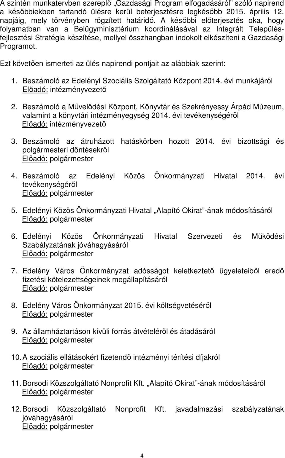 A későbbi előterjesztés oka, hogy folyamatban van a Belügyminisztérium koordinálásával az Integrált Településfejlesztési Stratégia készítése, mellyel összhangban indokolt elkészíteni a Gazdasági