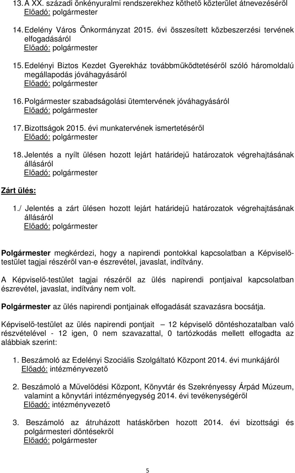 Edelényi Biztos Kezdet Gyerekház továbbműködtetéséről szóló háromoldalú megállapodás jóváhagyásáról Előadó: polgármester 16.