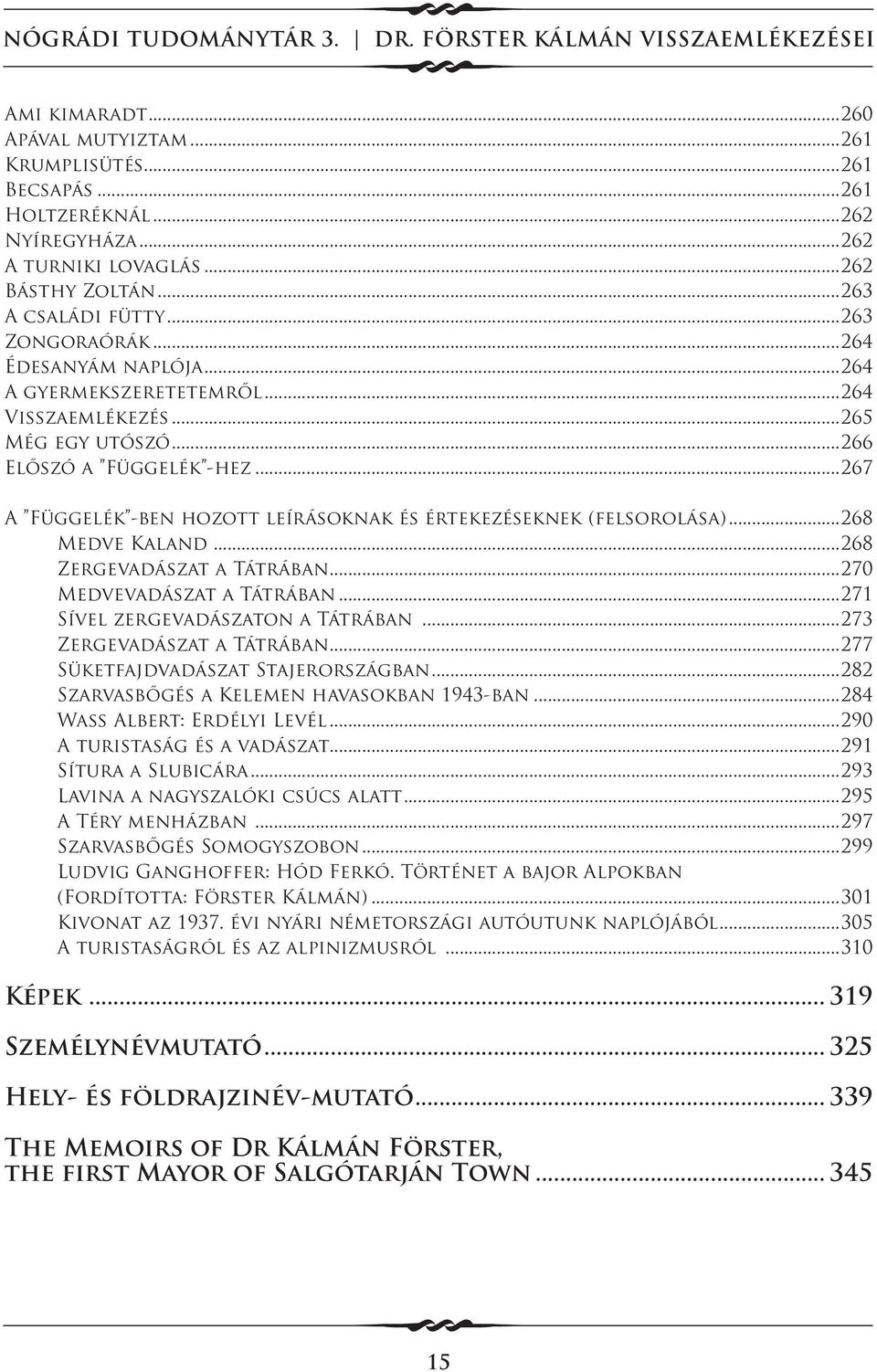 ..268 Medve Kaland...268 Zergevadászat a Tátrában...270 Medvevadászat a Tátrában...271 Sível zergevadászaton a Tátrában...273 Zergevadászat a Tátrában...277 Süketfajdvadászat Stajerországban.