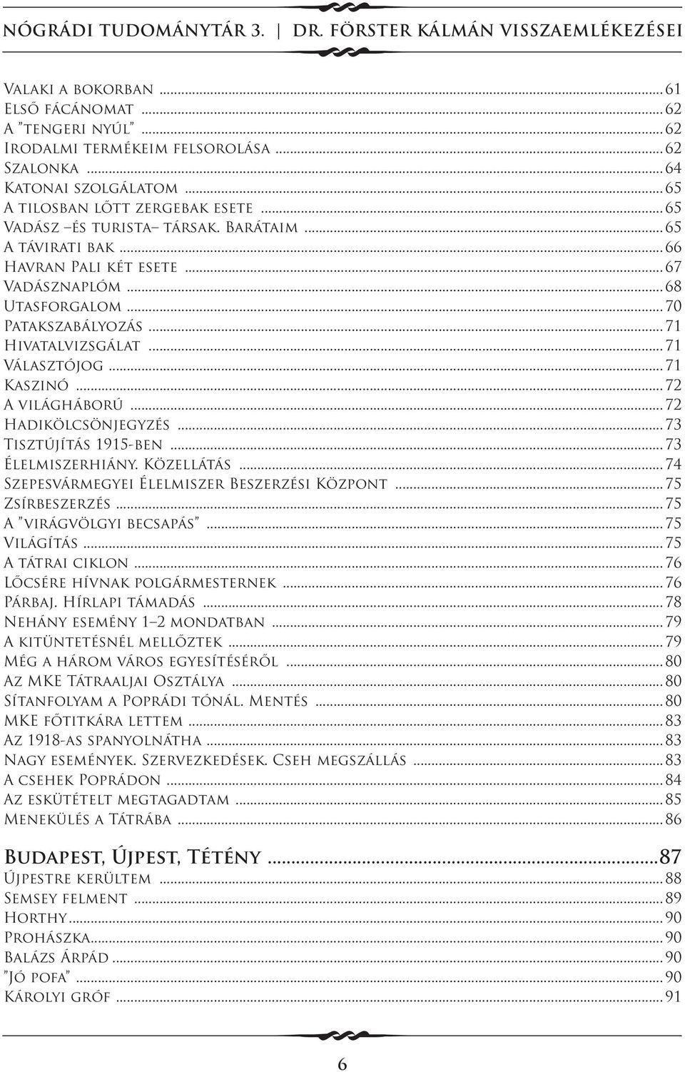 .. 71 Kaszinó... 72 A világháború... 72 Hadikölcsönjegyzés... 73 Tisztújítás 1915-ben... 73 Élelmiszerhiány. Közellátás... 74 Szepesvármegyei Élelmiszer Beszerzési Központ... 75 Zsírbeszerzés.