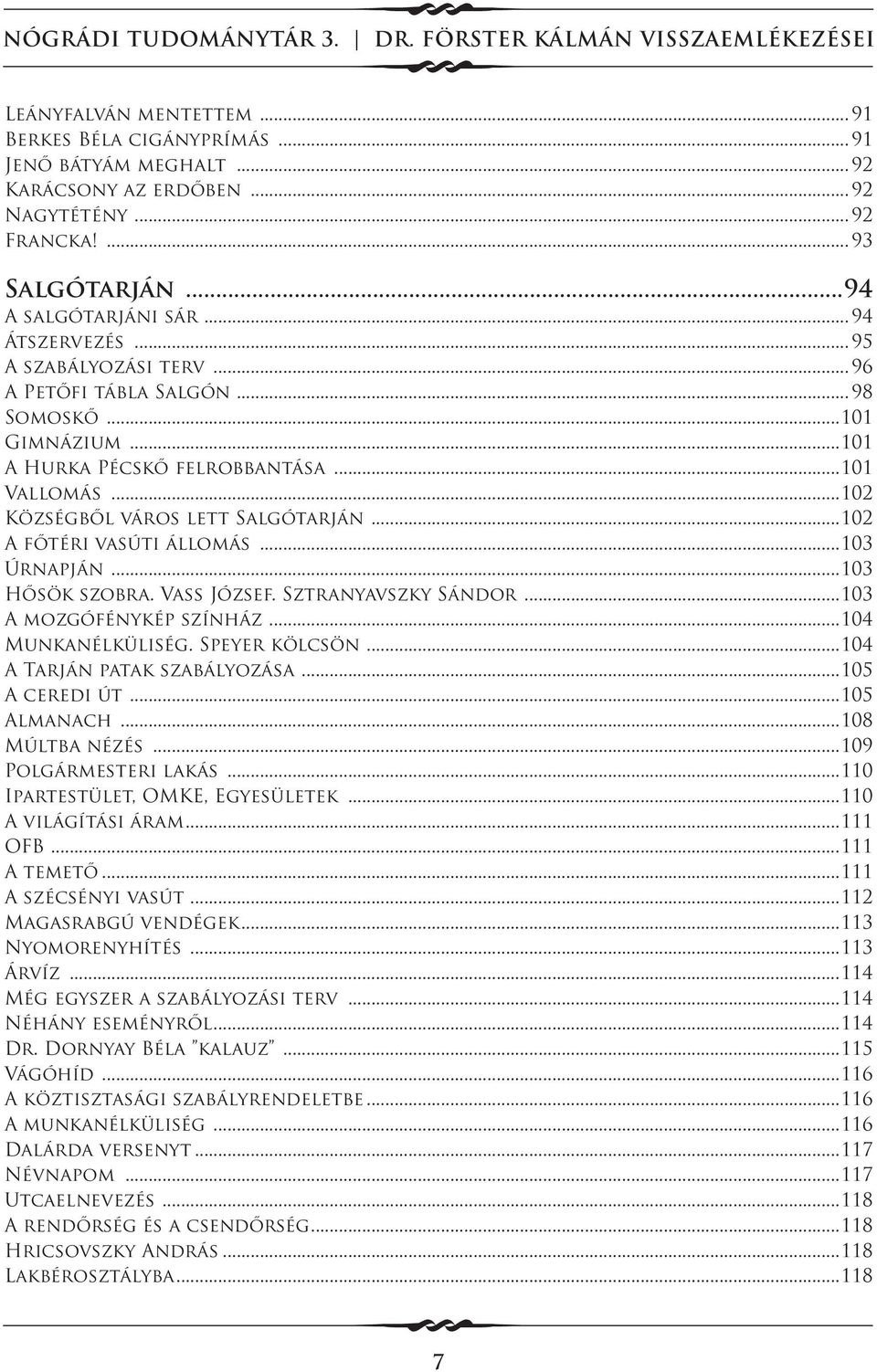 ..102 A főtéri vasúti állomás...103 Úrnapján...103 Hősök szobra. Vass József. Sztranyavszky Sándor...103 A mozgófénykép színház...104 Munkanélküliség. Speyer kölcsön...104 A Tarján patak szabályozása.