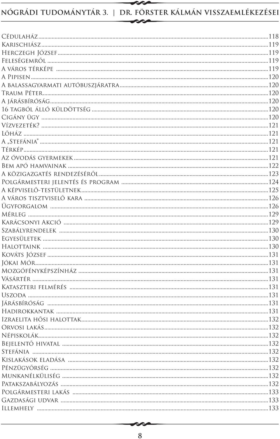 ..123 Polgármesteri jelentés és program...124 A képviselő-testületnek...125 A város tisztviselő kara...126 Ügyforgalom...126 Mérleg...129 Karácsonyi Akció...129 Szabályrendelek...130 Egyesületek.