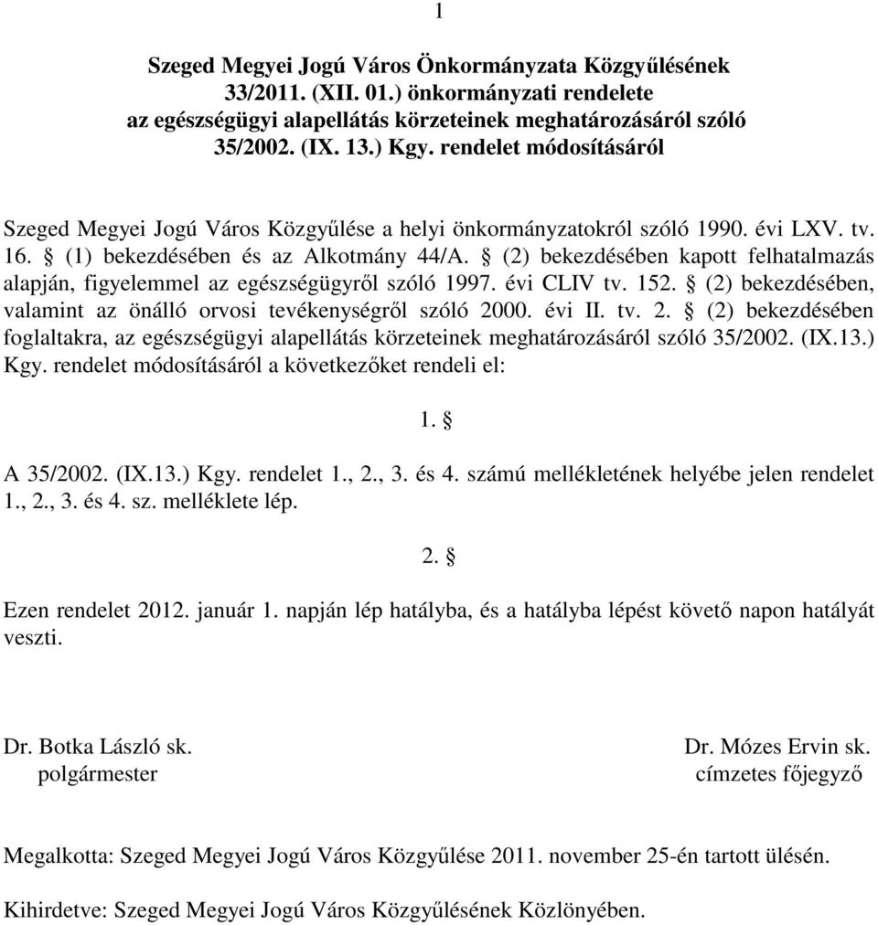 (2) bekezdésében kapott felhatalmazás alapján, figyelemmel az egészségügyrıl szóló 1997. évi CLIV tv. 152. (2) bekezdésében, valamint az önálló orvosi tevékenységrıl szóló 20