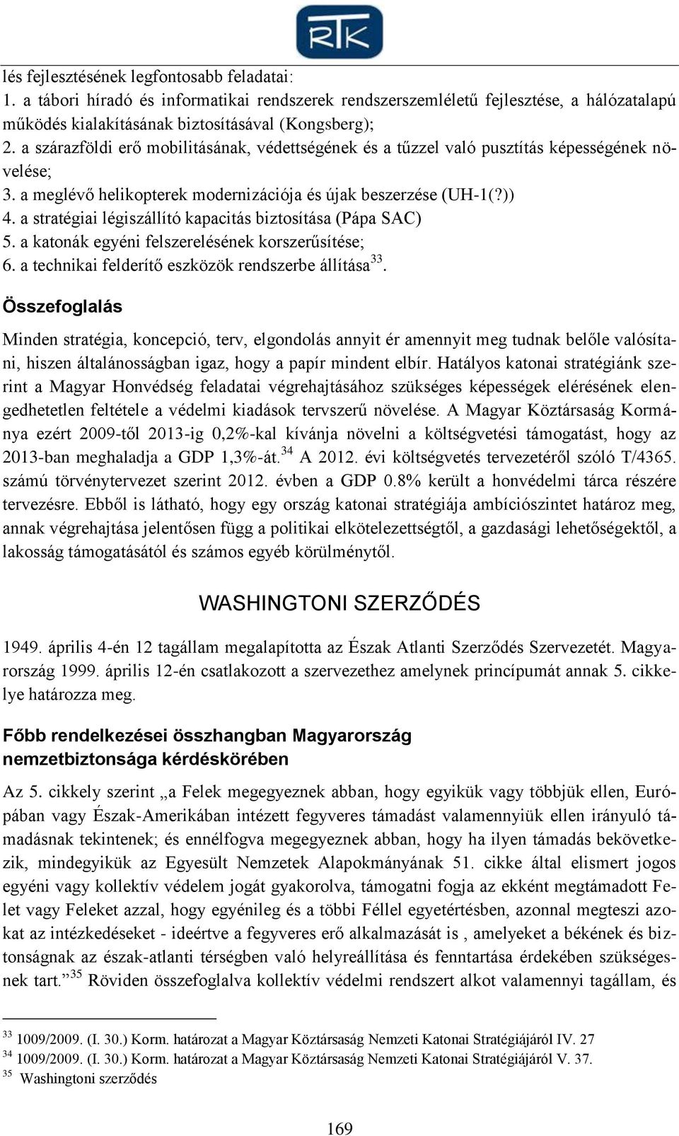 a stratégiai légiszállító kapacitás biztosítása (Pápa SAC) 5. a katonák egyéni felszerelésének korszerűsítése; 6. a technikai felderítő eszközök rendszerbe állítása 33.