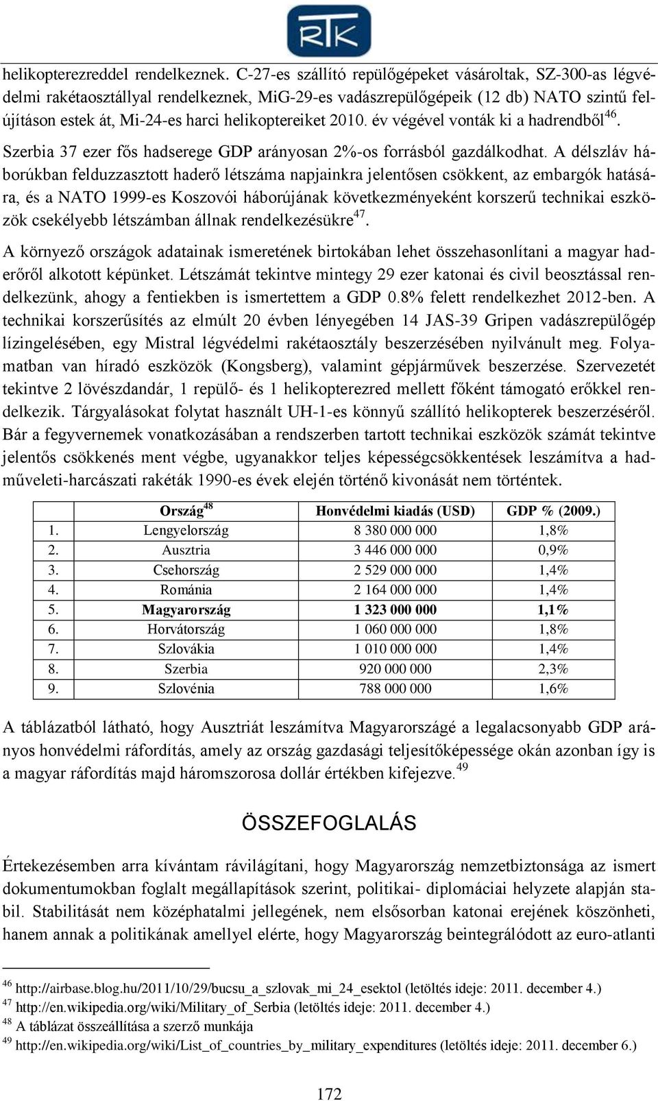 2010. év végével vonták ki a hadrendből 46. Szerbia 37 ezer fős hadserege GDP arányosan 2%-os forrásból gazdálkodhat.