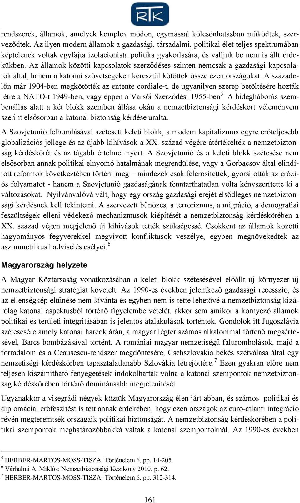 Az államok közötti kapcsolatok szerződéses szinten nemcsak a gazdasági kapcsolatok által, hanem a katonai szövetségeken keresztül kötötték össze ezen országokat.