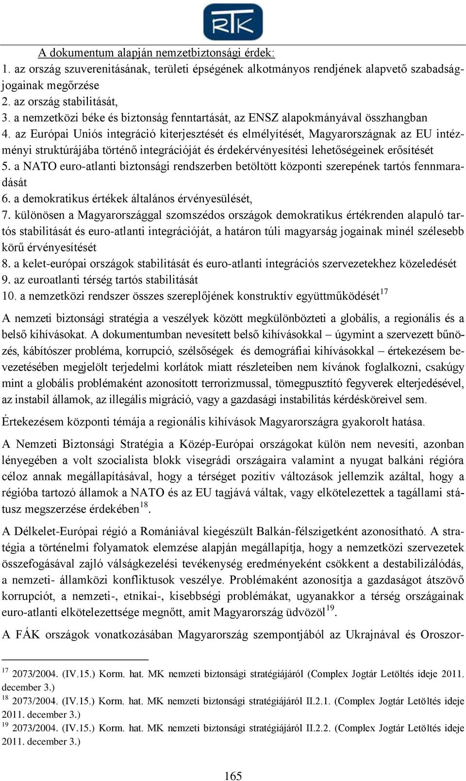 az Európai Uniós integráció kiterjesztését és elmélyítését, Magyarországnak az EU intézményi struktúrájába történő integrációját és érdekérvényesítési lehetőségeinek erősítését 5.