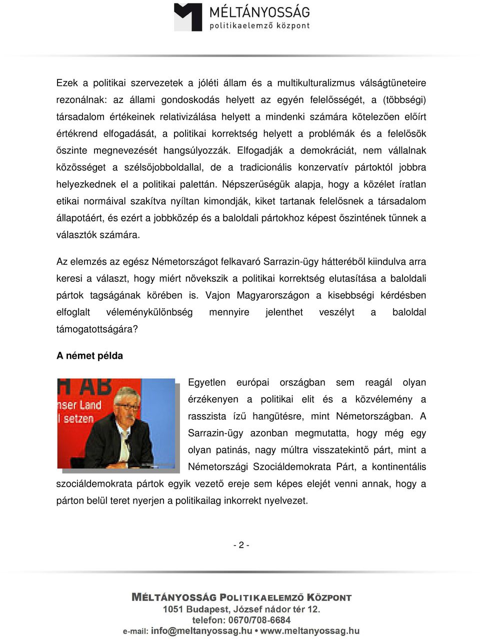 Elfogadják a demokráciát, nem vállalnak közösséget a szélsőjobboldallal, de a tradicionális konzervatív pártoktól jobbra helyezkednek el a politikai palettán.