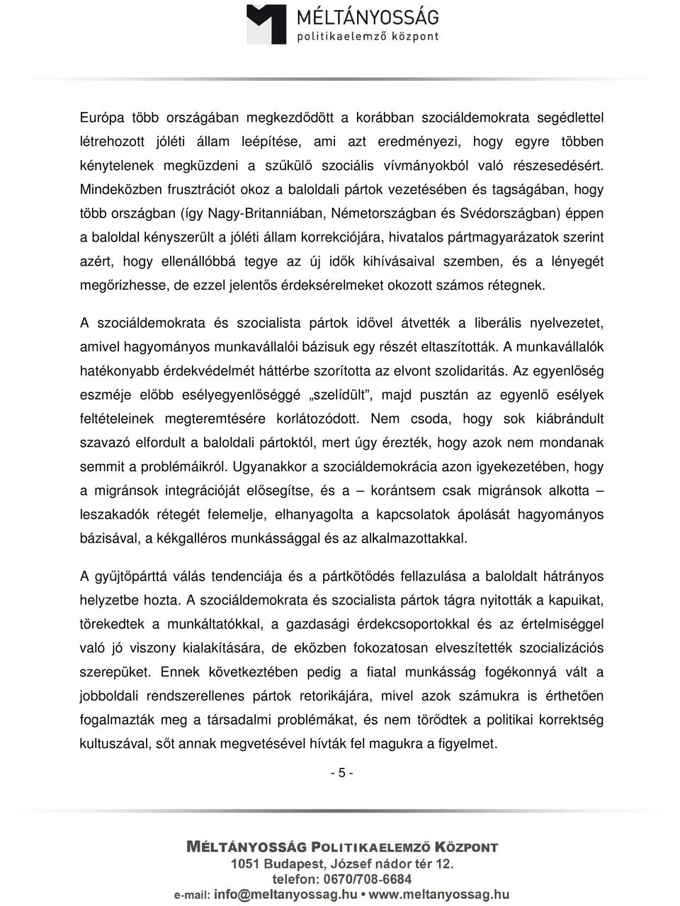 Mindeközben frusztrációt okoz a baloldali pártok vezetésében és tagságában, hogy több országban (így Nagy-Britanniában, Németországban és Svédországban) éppen a baloldal kényszerült a jóléti állam