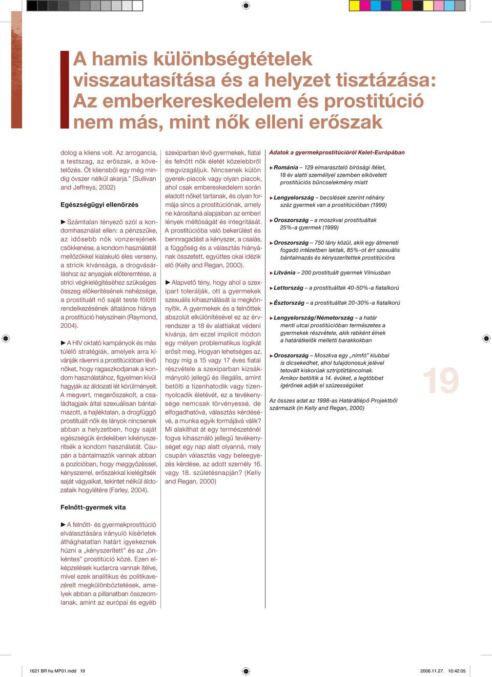 (Sullivan and Jeffreys, 2002) Egészségügyi ellenôrzés Számtalan tényezô szól a kondomhasználat ellen: a pénzszûke, az idôsebb nôk vonzerejének csökkenése, a kondom használatát mellôzôkkel kialakuló