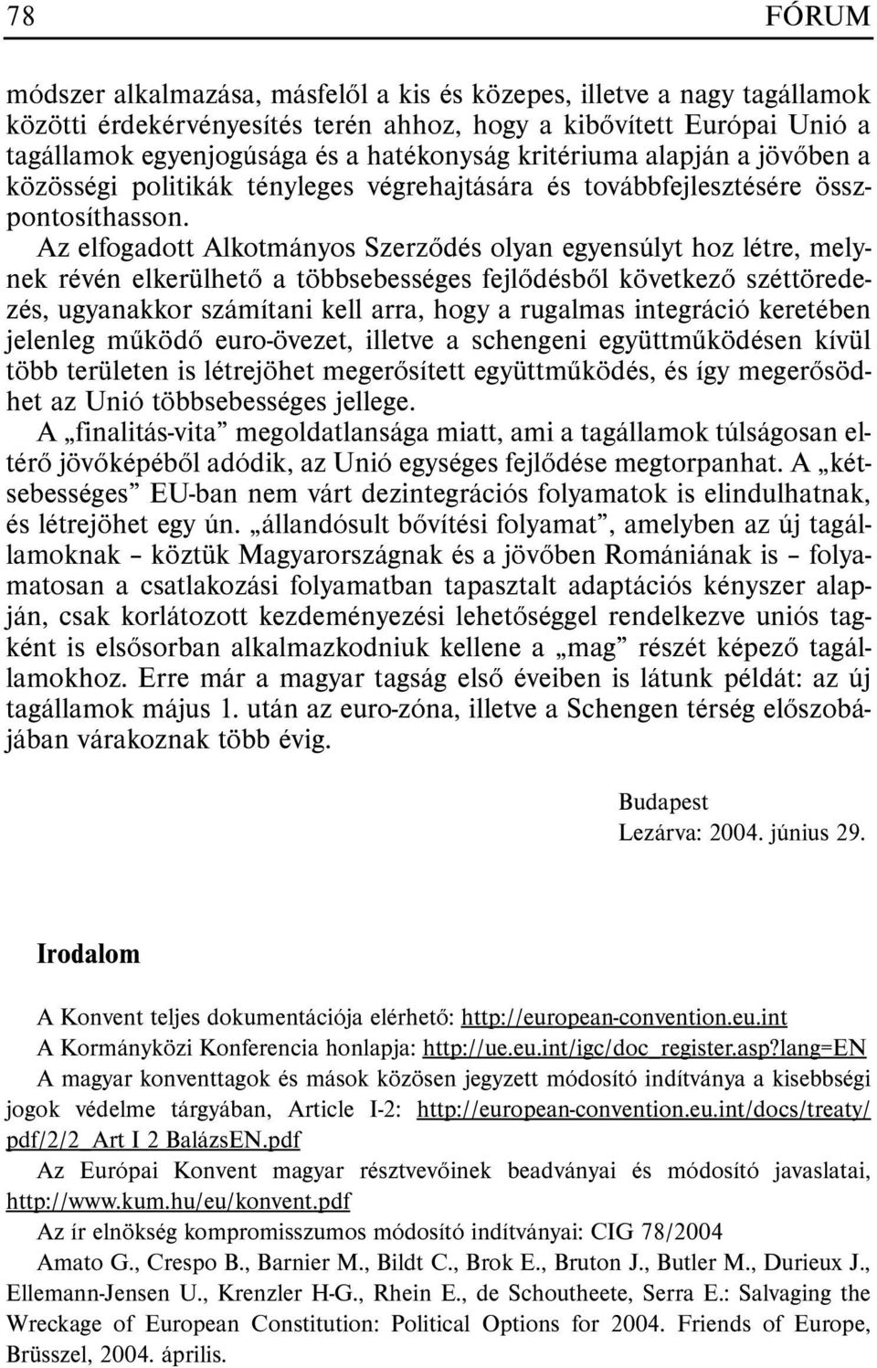 Az elfogadott Alkotmányos Szerzõdés olyan egyensúlyt hoz létre, melynek révén elkerülhetõ a többsebességes fejlõdésbõl következõ széttöredezés, ugyanakkor számítani kell arra, hogy a rugalmas