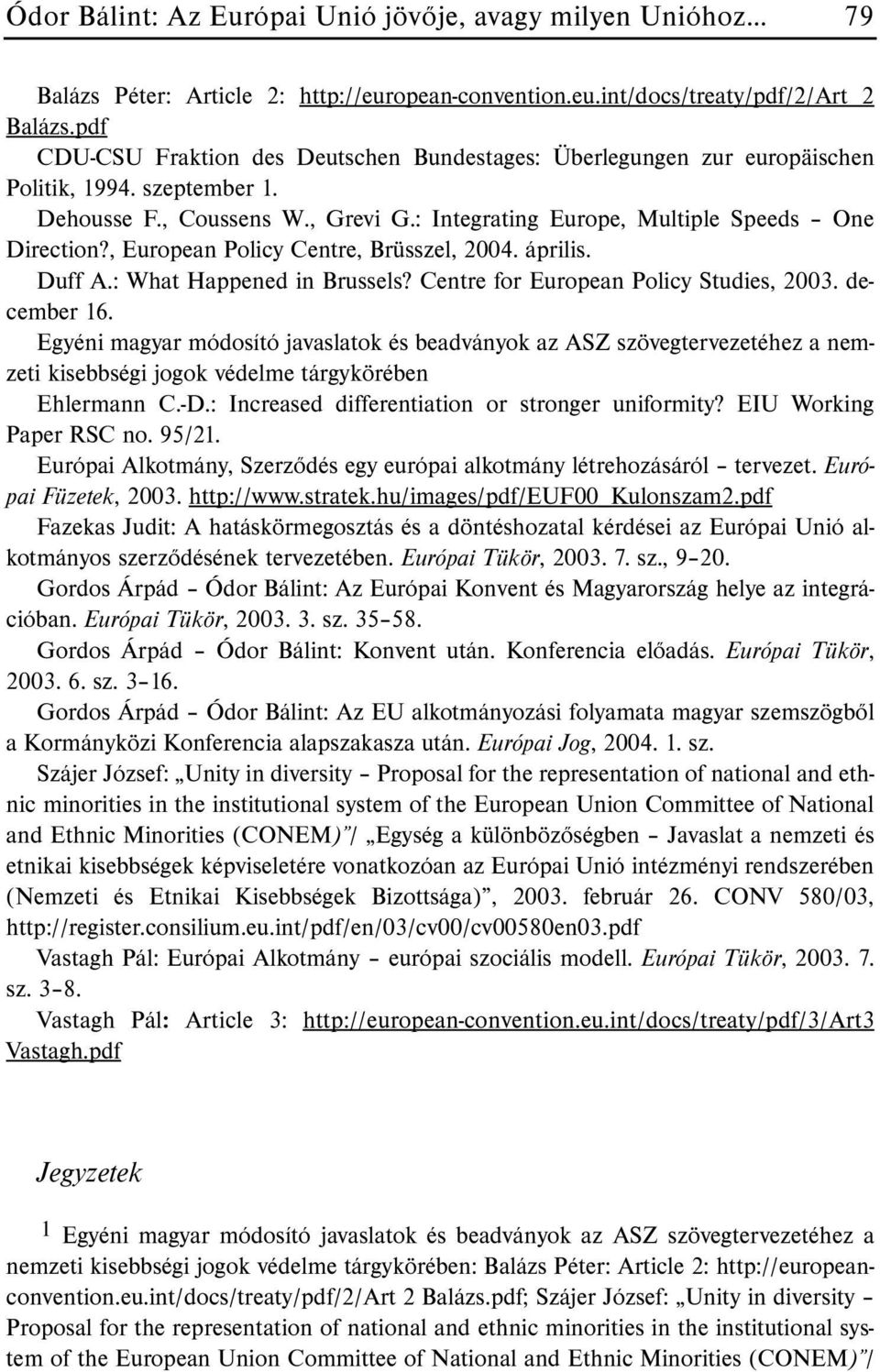 , European Policy Centre, Brüsszel, 2004. április. Duff A.: What Happened in Brussels? Centre for European Policy Studies, 2003. december 16.
