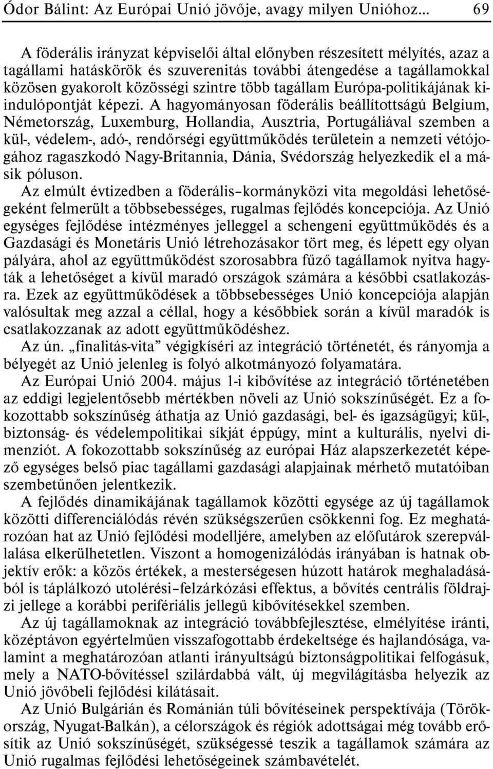 A hagyományosan föderális beállítottságú Belgium, Németország, Luxemburg, Hollandia, Ausztria, Portugáliával szemben a kül-, védelem-, adó-, rendõrségi együttmûködés területein a nemzeti vétójogához