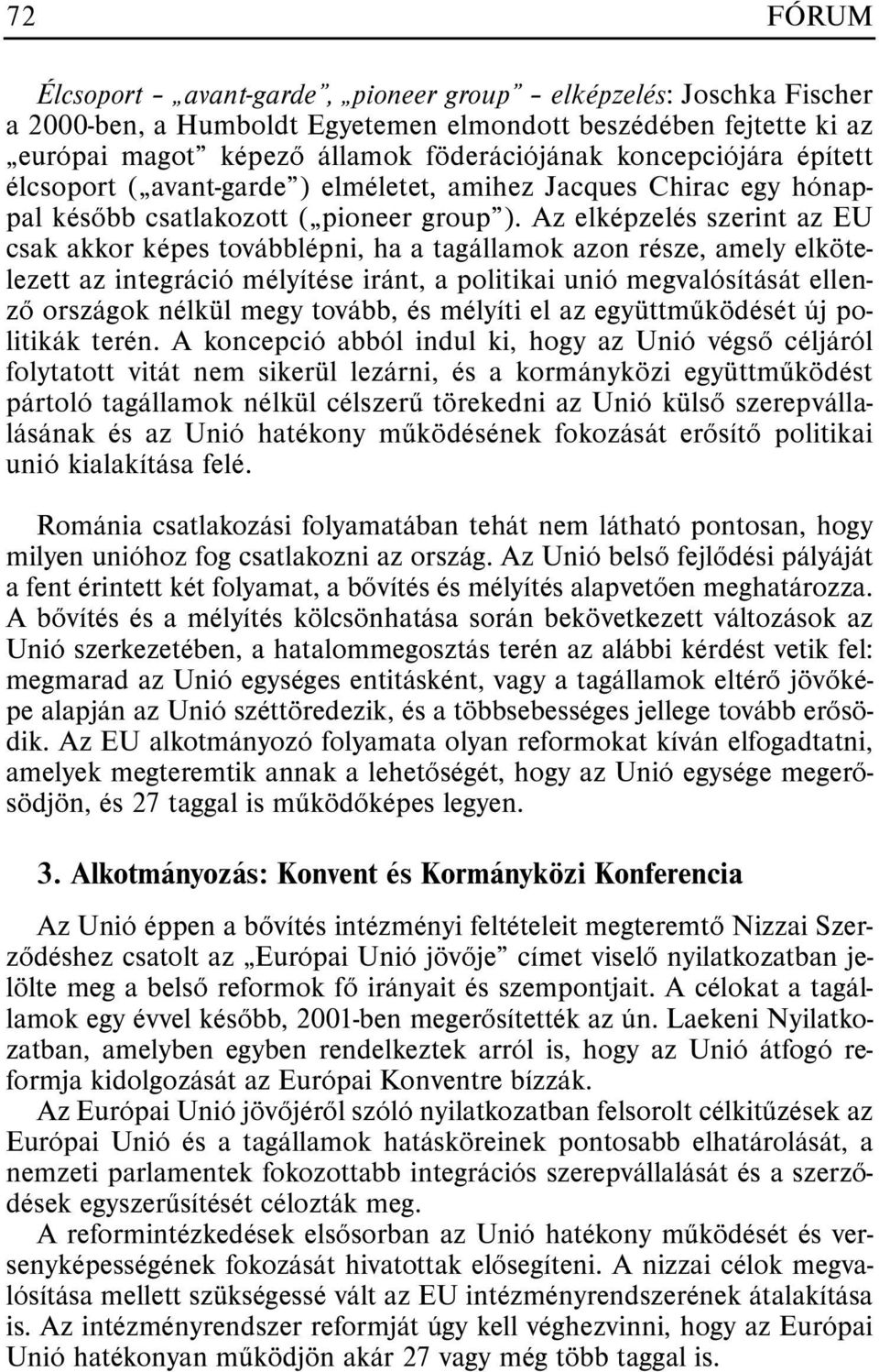 Az elképzelés szerint az EU csak akkor képes továbblépni, ha a tagállamok azon része, amely elkötelezett az integráció mélyítése iránt, a politikai unió megvalósítását ellenzõ országok nélkül megy