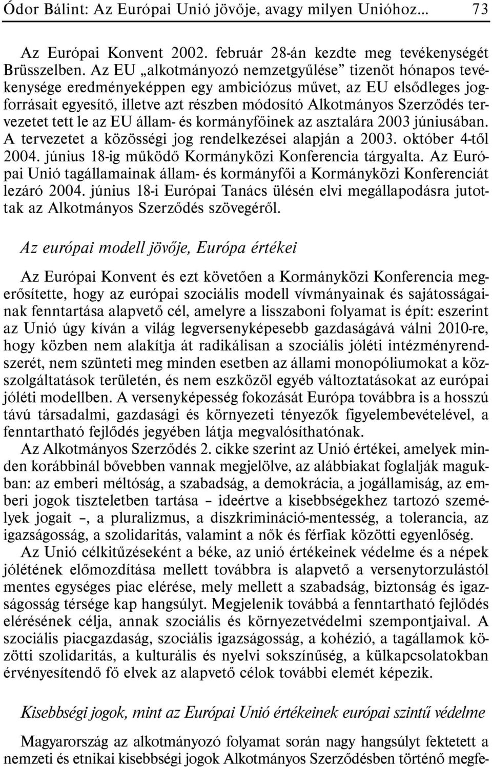 tervezetet tett le az EU állam- és kormányfõinek az asztalára 2003 júniusában. A tervezetet a közösségi jog rendelkezései alapján a 2003. október 4-tõl 2004.